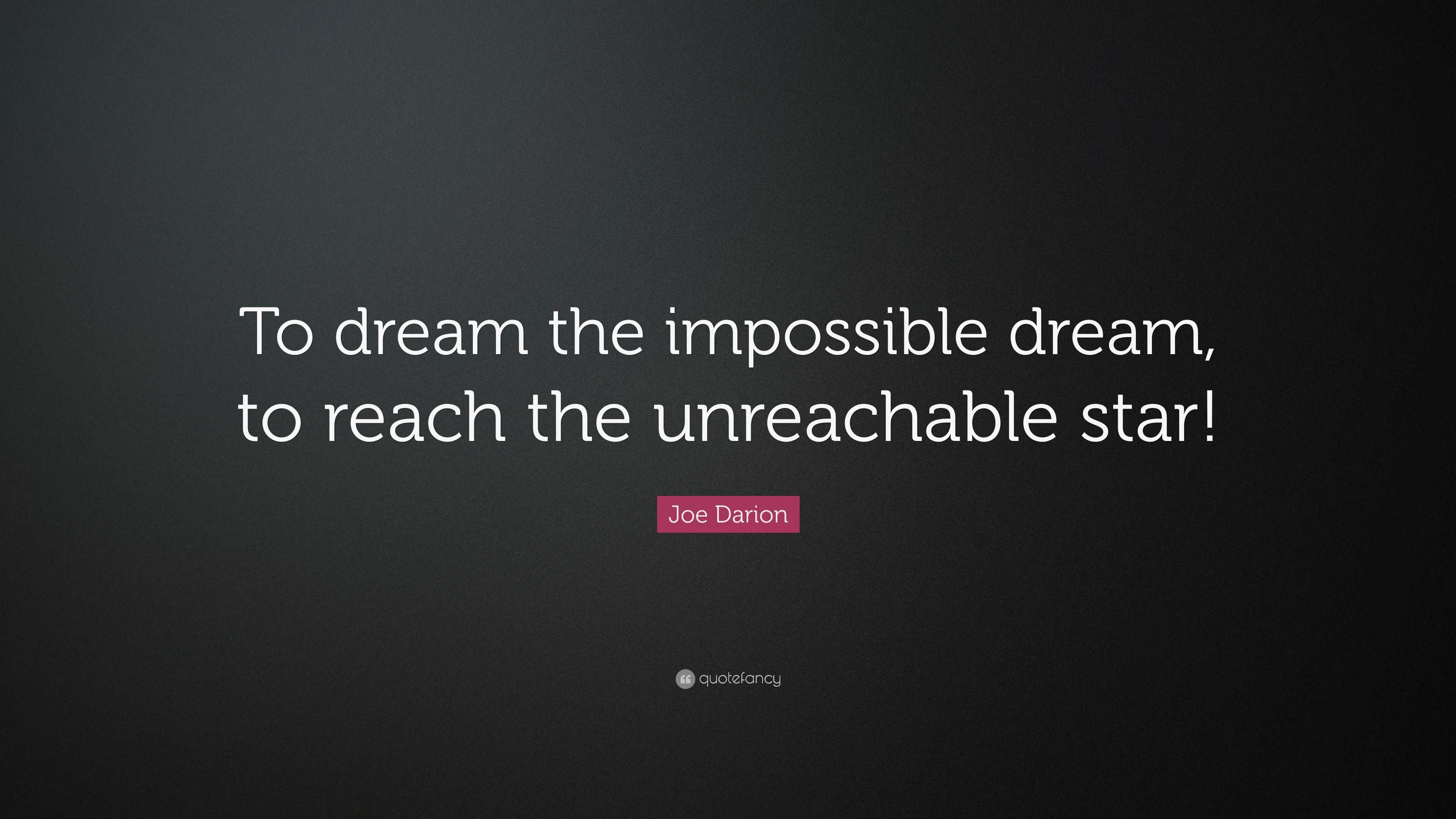 Joe Darion Quote: “To Dream The Impossible Dream, To Reach The ...