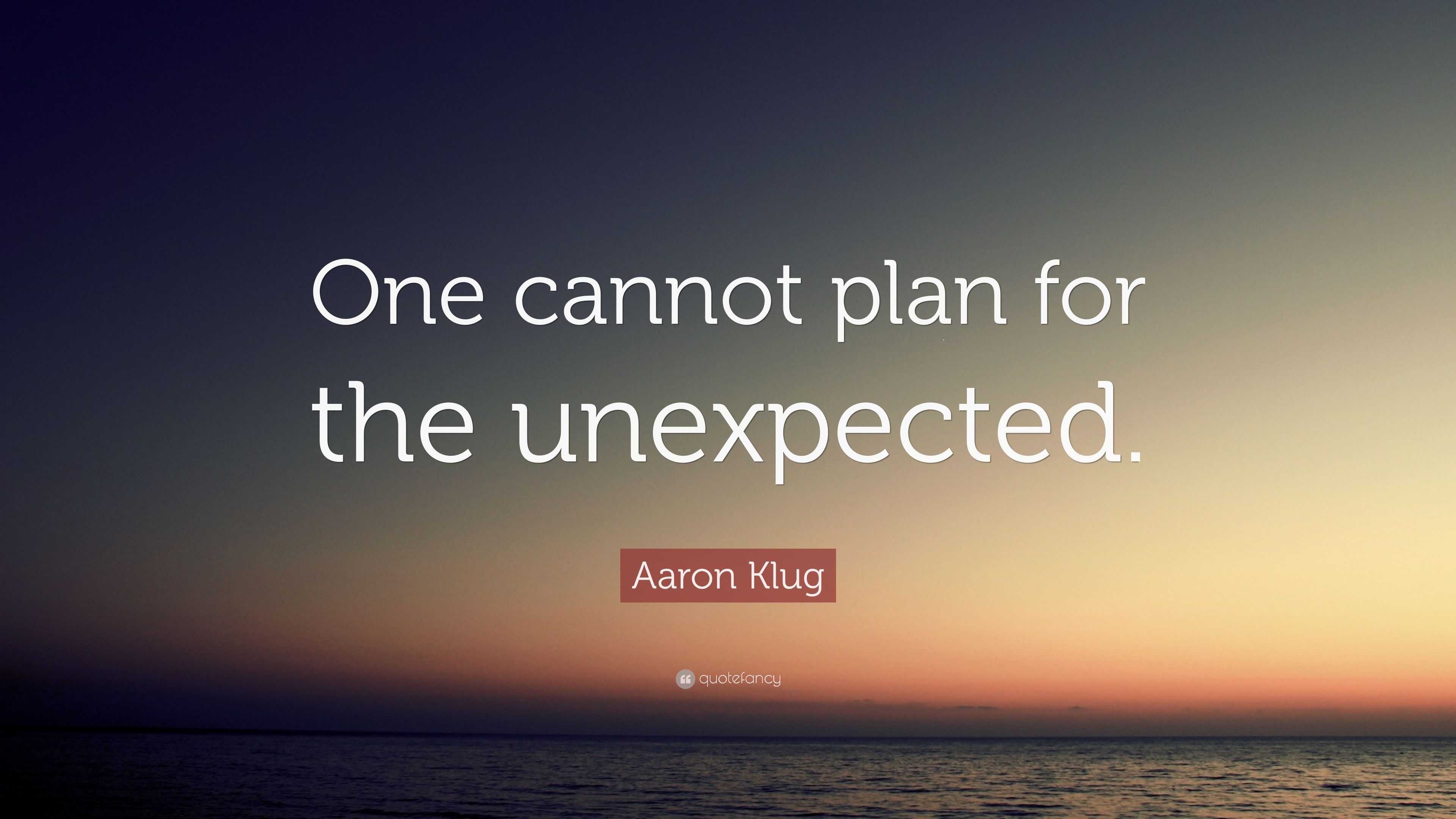 Aaron Klug Quote: “One cannot plan for the unexpected.”