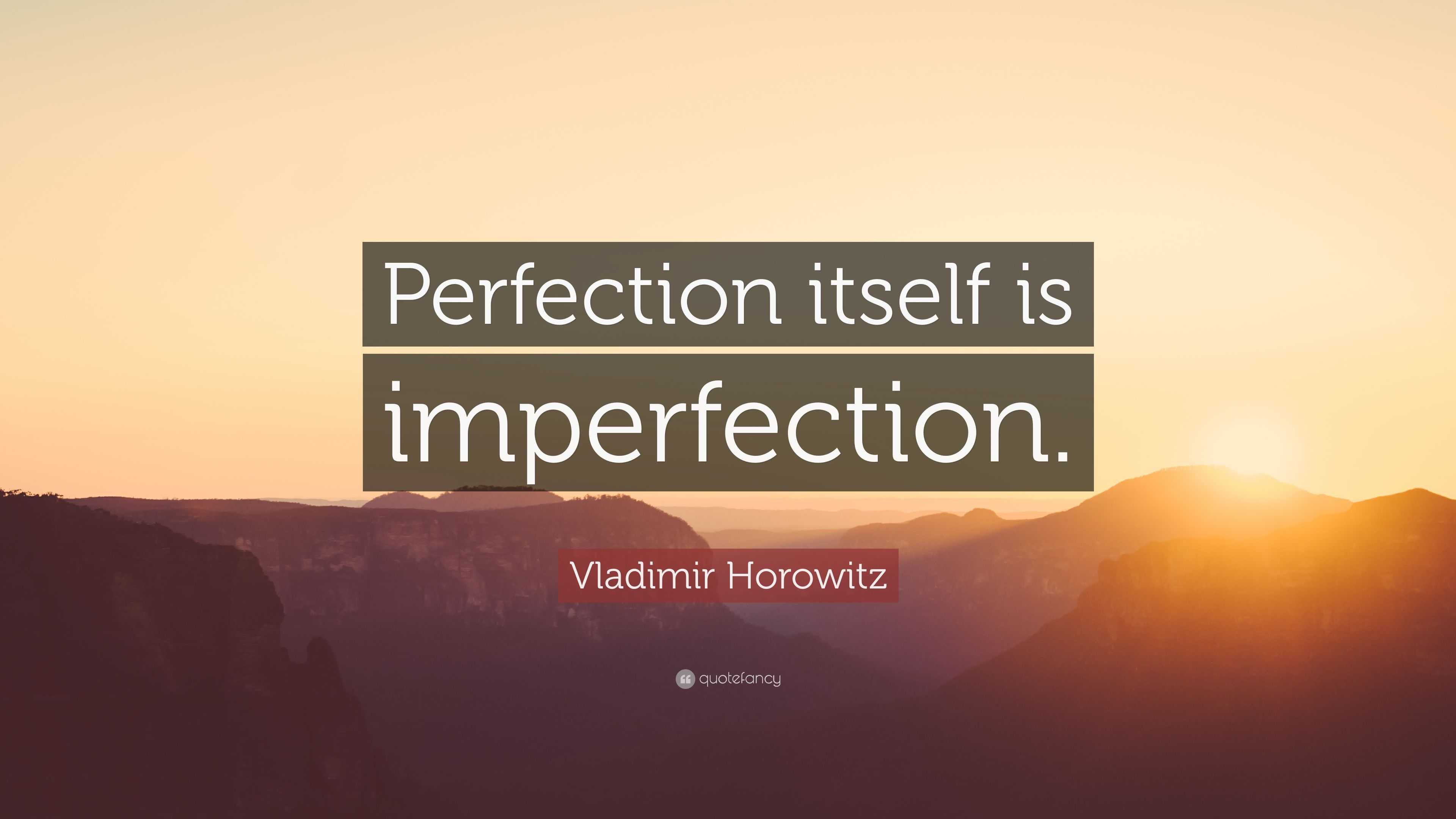 Vladimir Horowitz Quote: “Perfection itself is imperfection.”