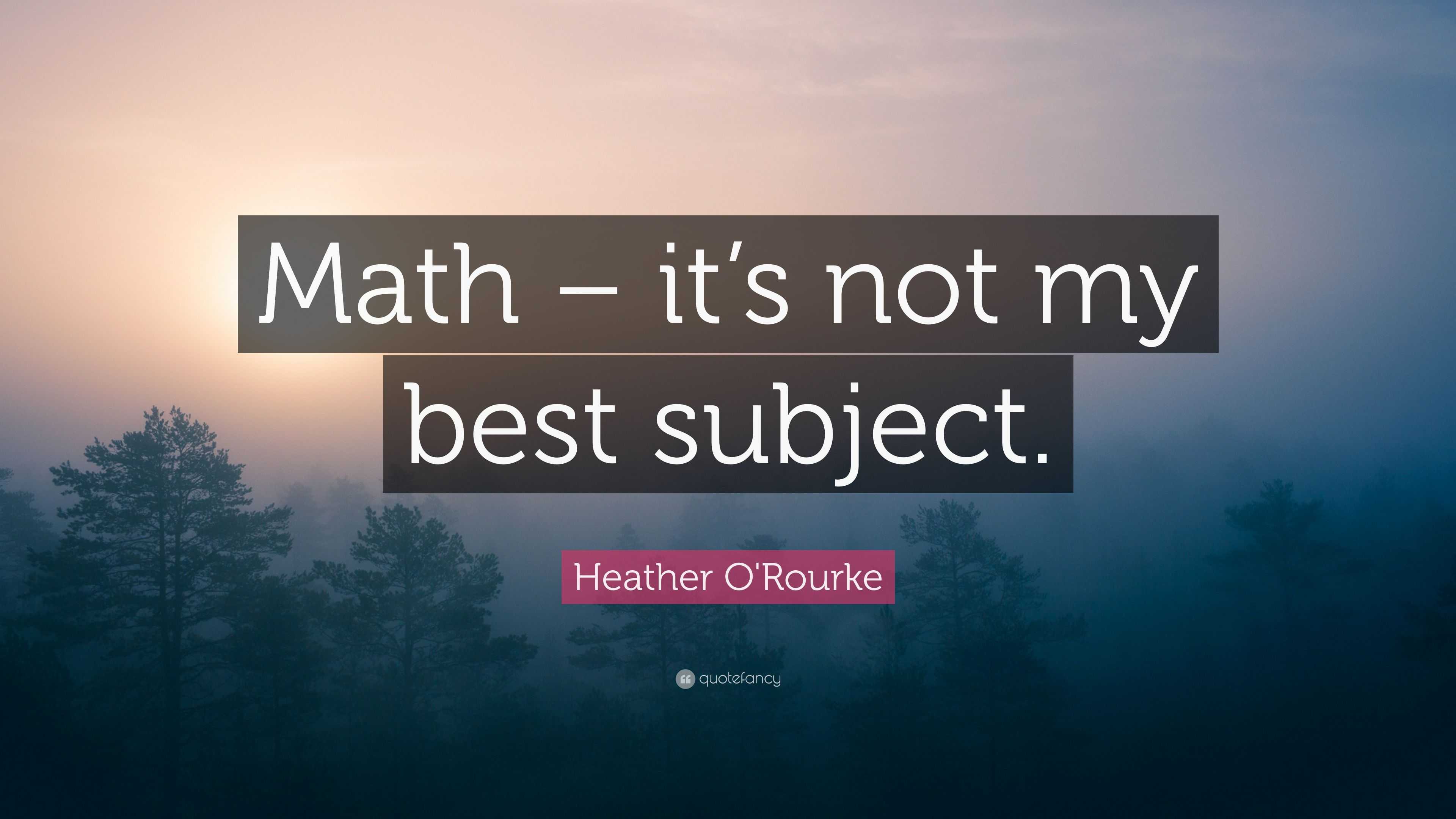 Heather O'Rourke Quote: “Math – it’s not my best subject.”