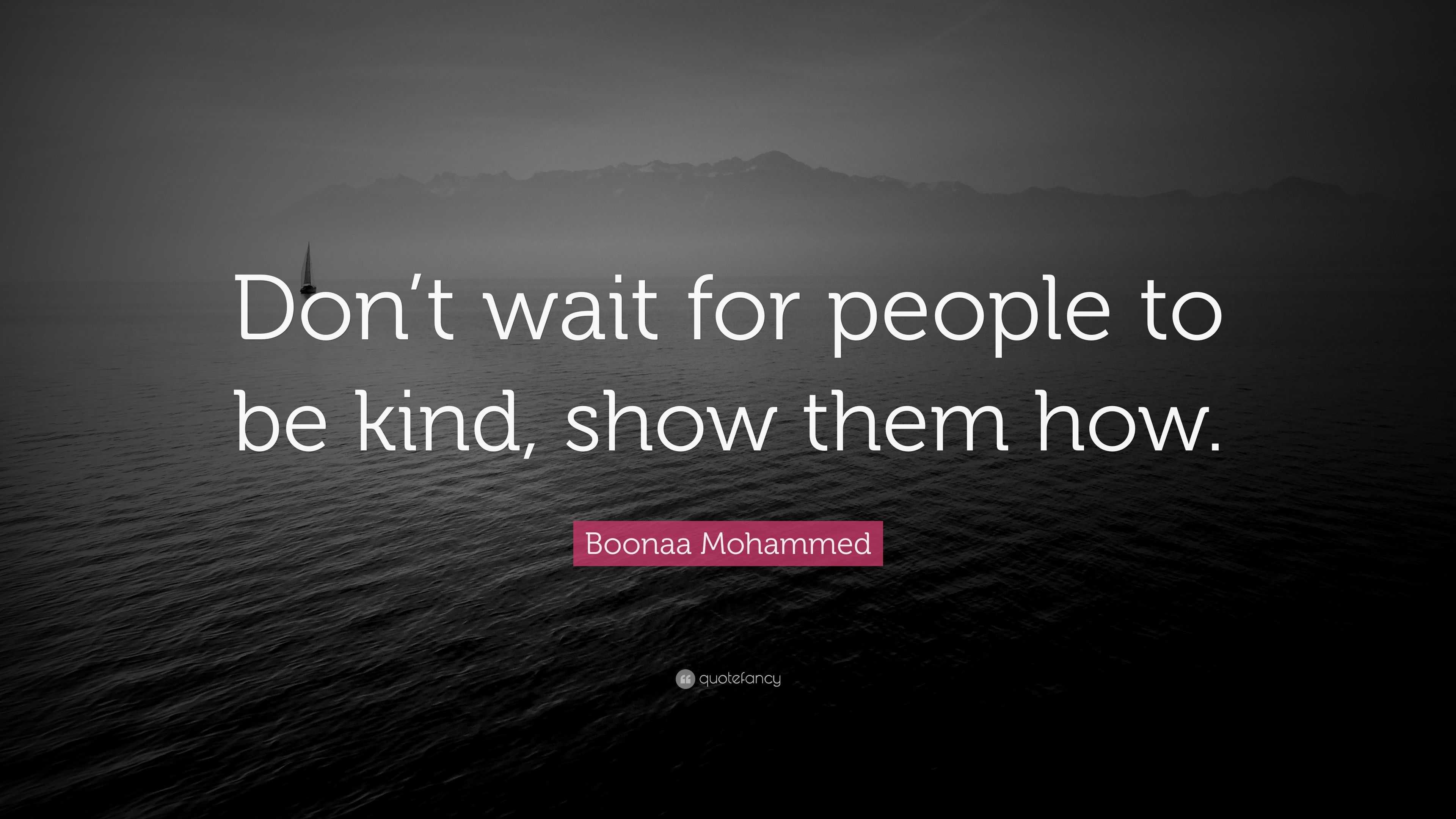 Boonaa Mohammed Quote: “Don’t wait for people to be kind, show them how.”