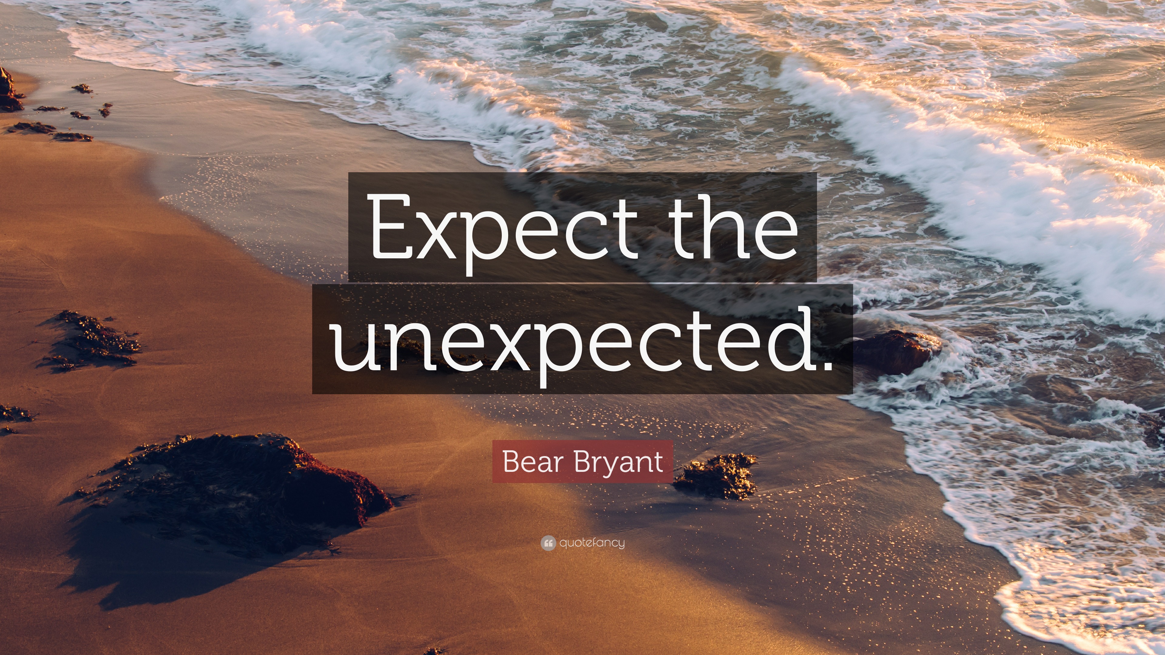 Bear Bryant Quote: “Expect the unexpected.”