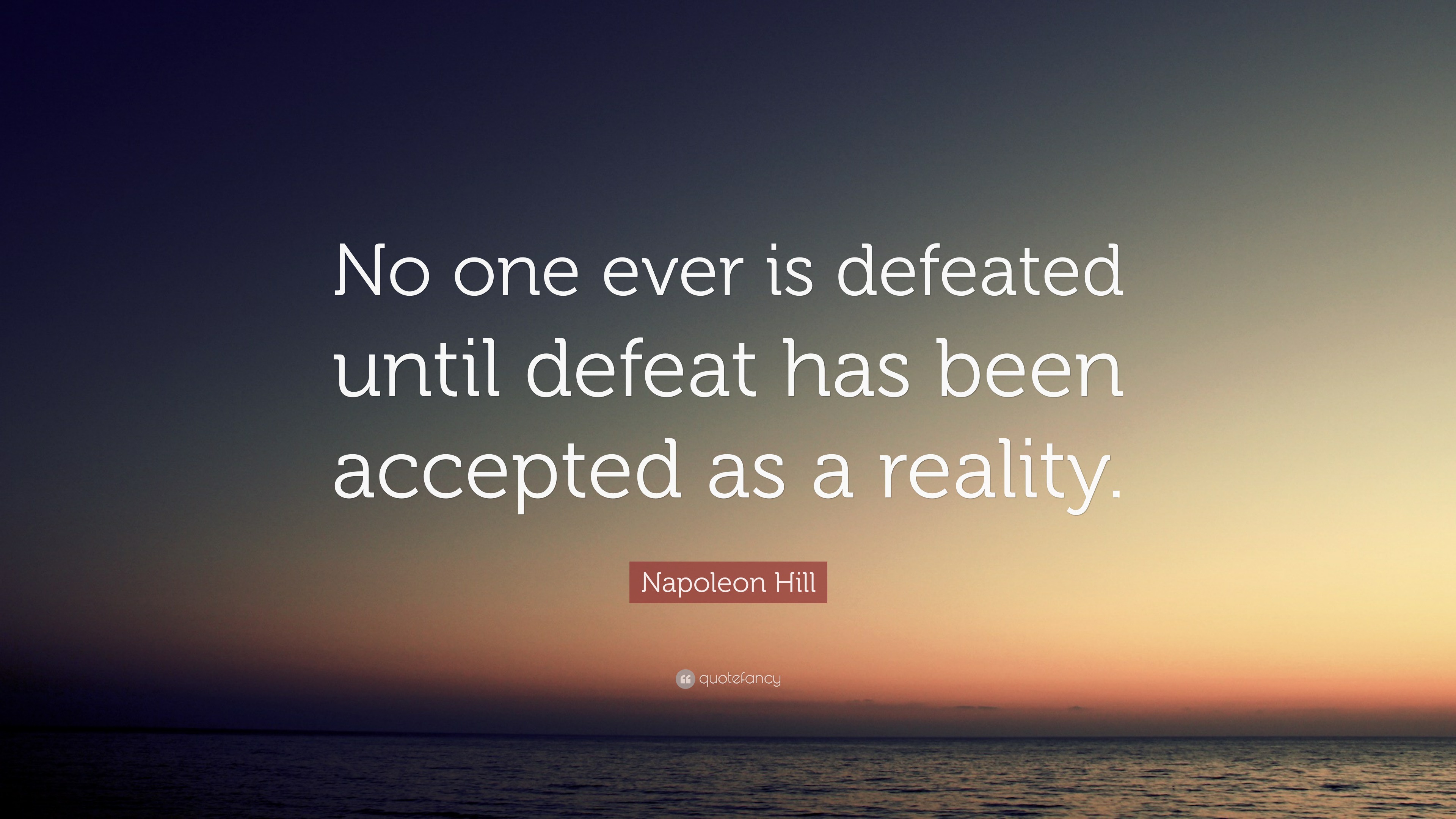 Napoleon Hill Quote: “No One Ever Is Defeated Until Defeat Has Been ...