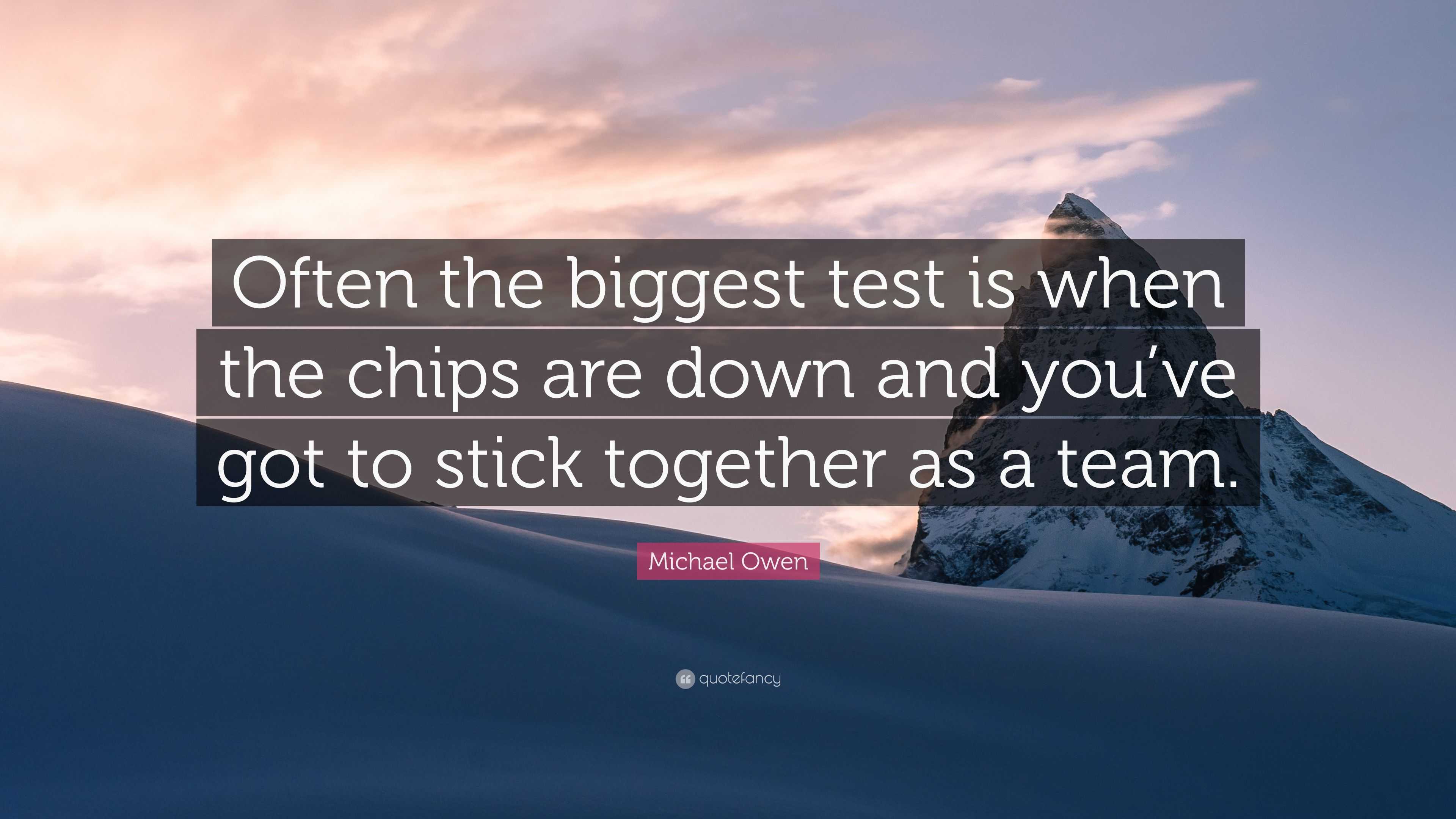 Michael Owen Quote: “Often the biggest test is when the chips are down ...