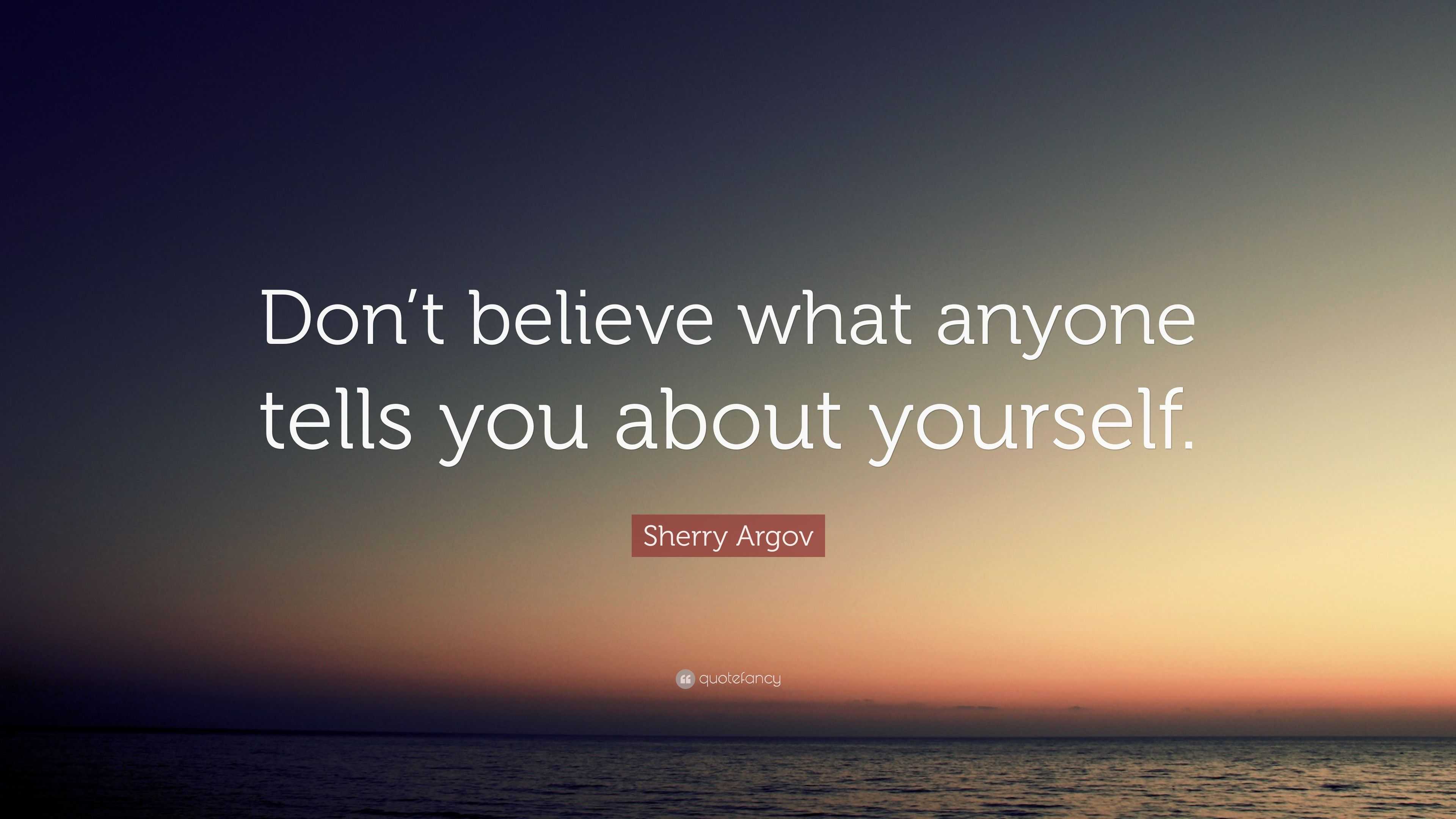 Sherry Argov Quote: “Don’t believe what anyone tells you about yourself.”