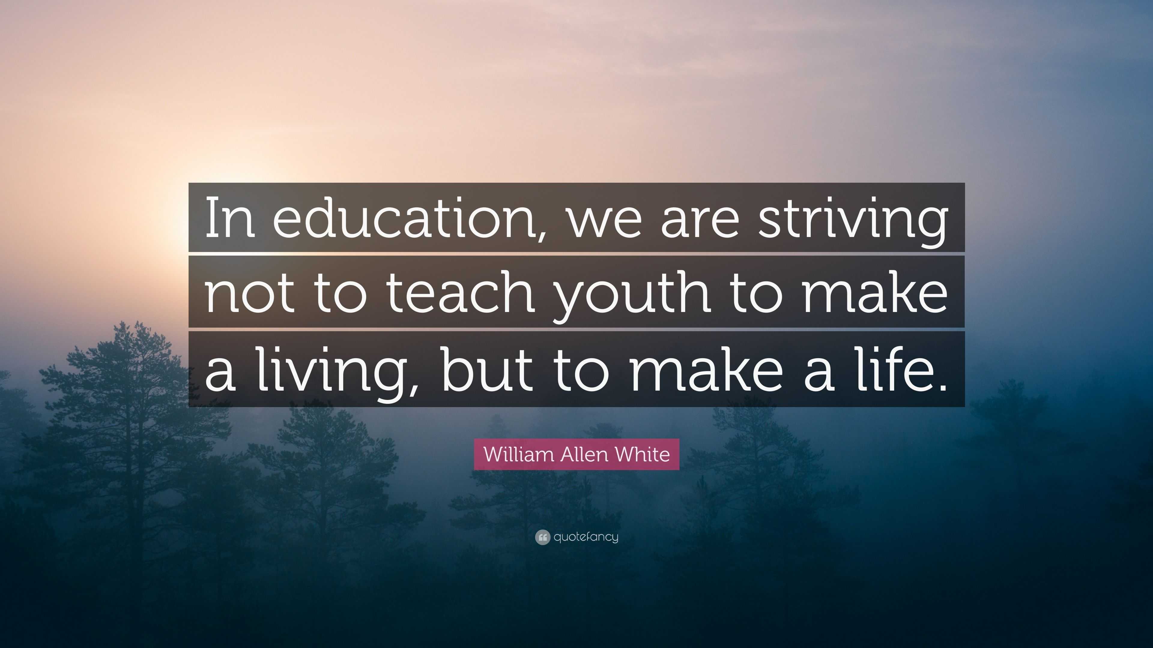 William Allen White Quote “In education we are striving not to teach youth