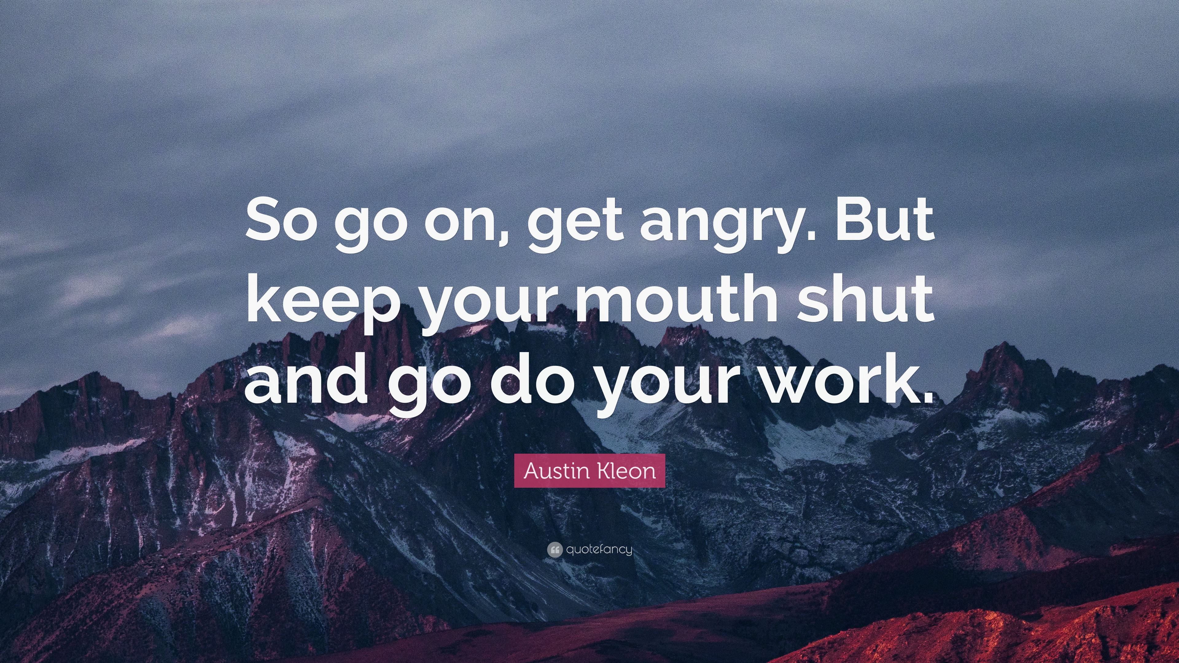 Austin Kleon Quote: “so Go On, Get Angry. But Keep Your Mouth Shut And 