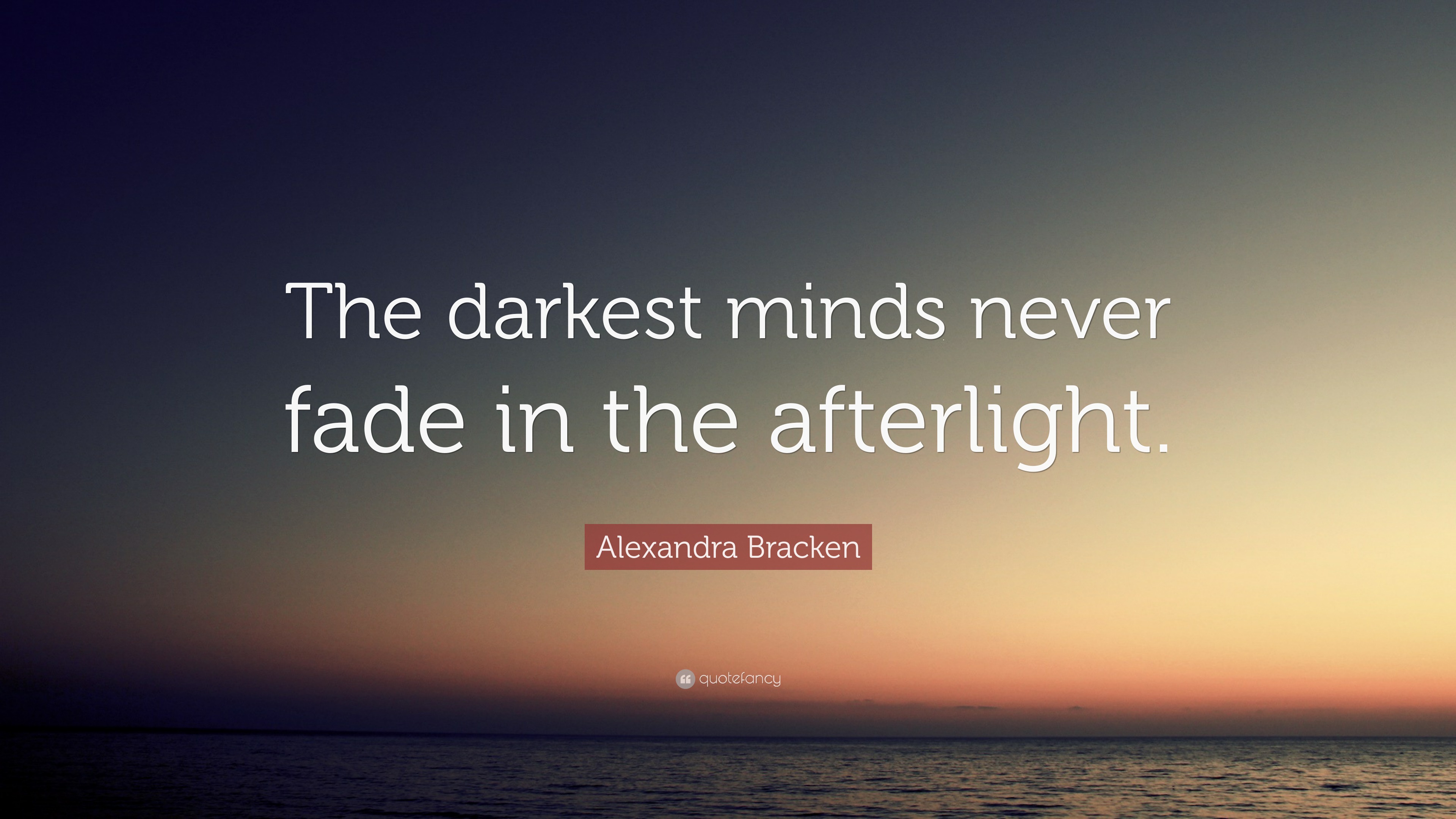 Alexandra Bracken Quote: “The darkest minds never fade in the afterlight.”