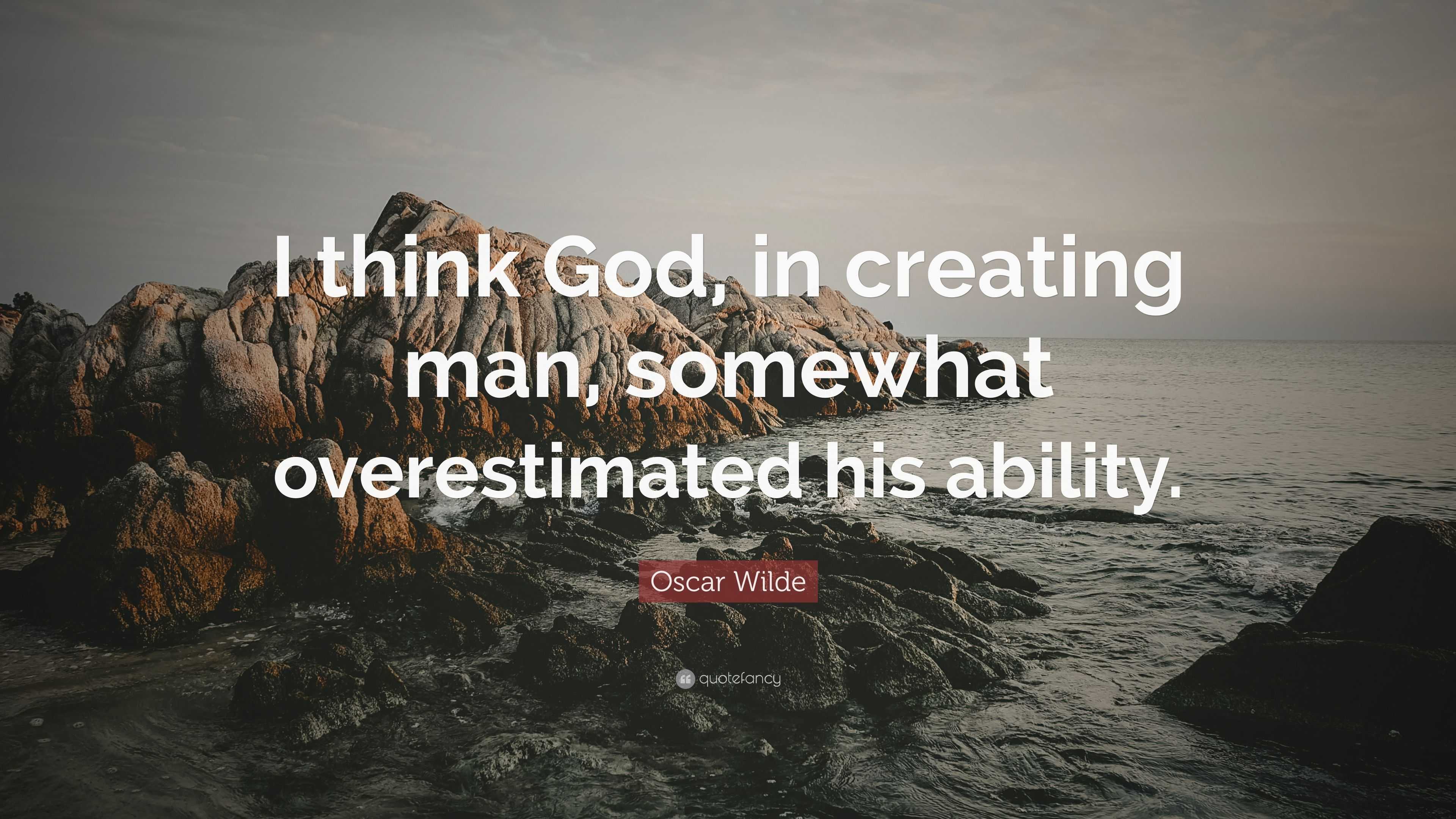 Oscar Wilde Quote: “I think God, in creating man, somewhat ...