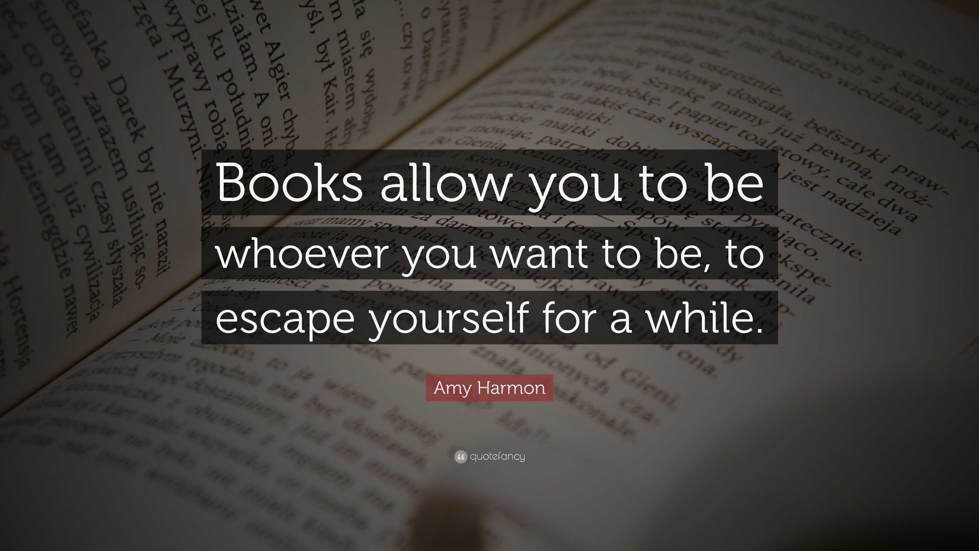 Amy Harmon Quote: “books Allow You To Be Whoever You Want To Be, To 