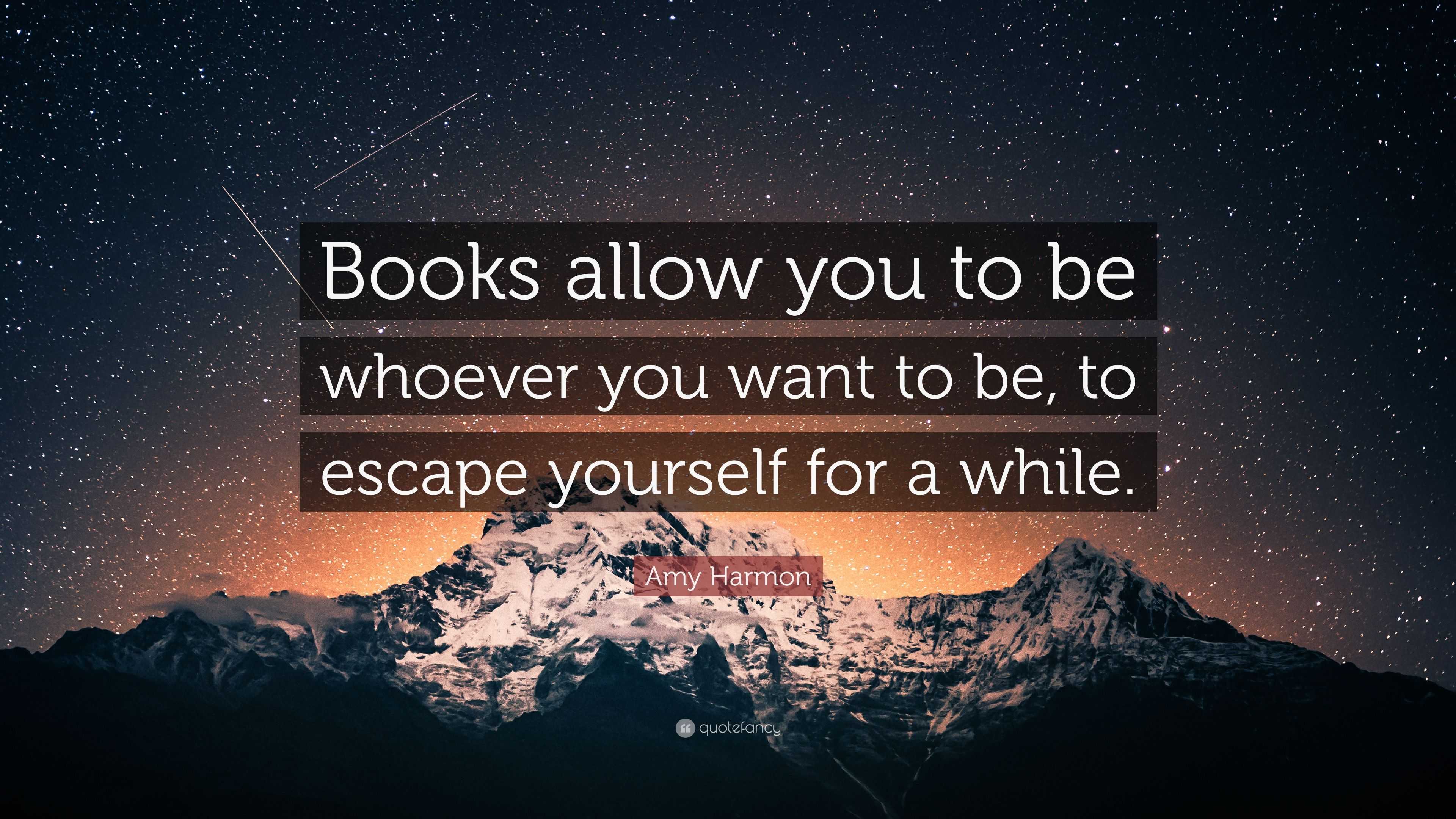 Amy Harmon Quote: “Books allow you to be whoever you want to be, to ...