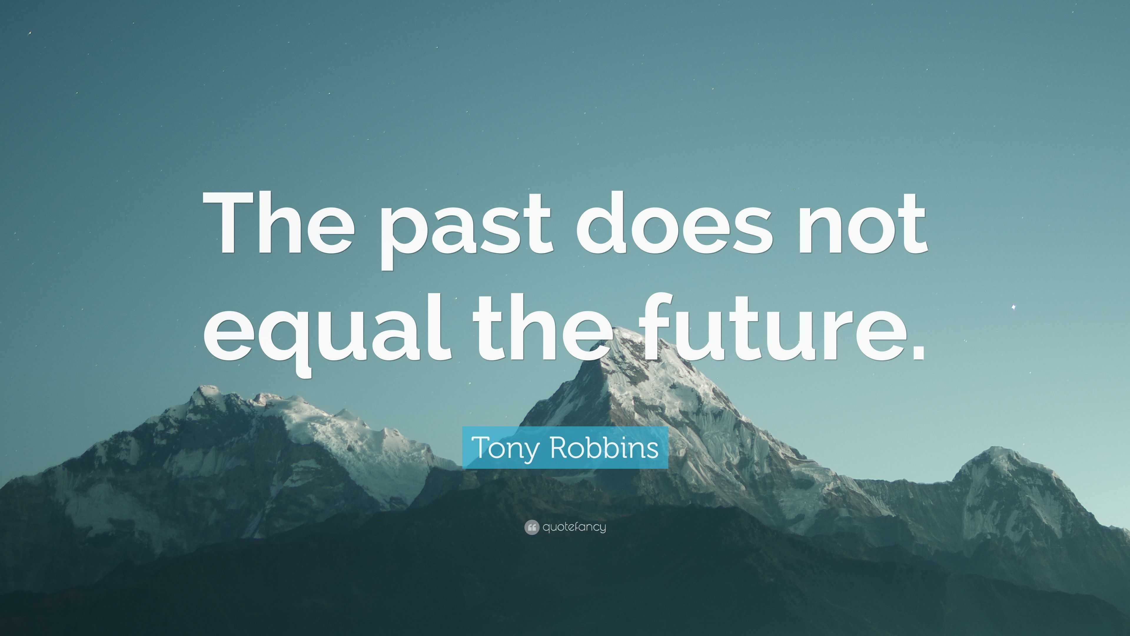 Tony Robbins Quote: “The past does not equal the future.”