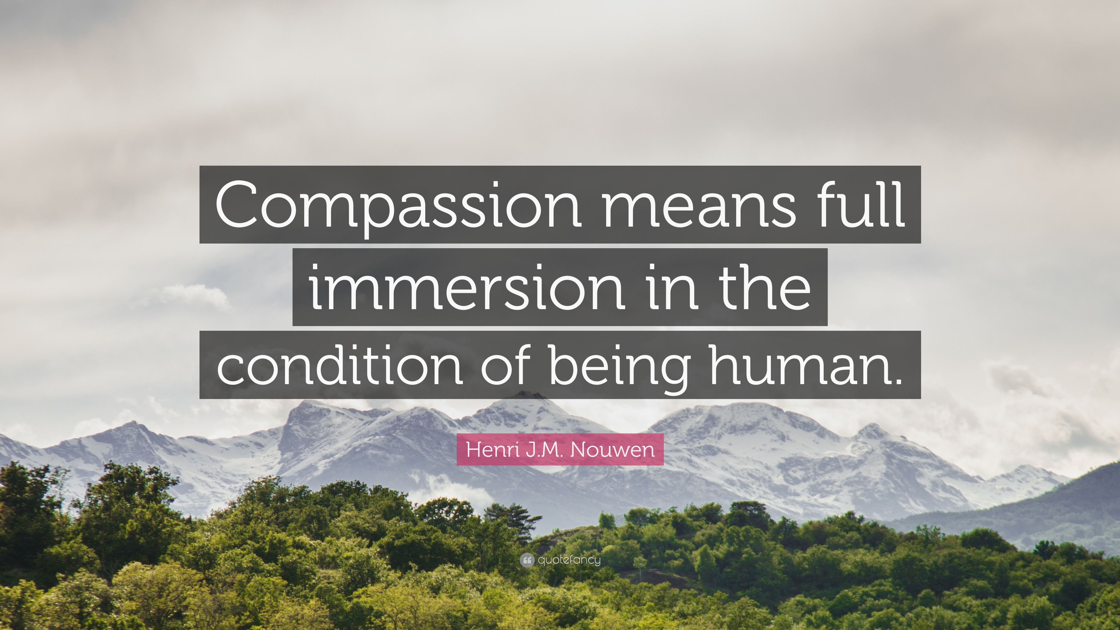 Henri J.M. Nouwen Quote: “Compassion means full immersion in the ...