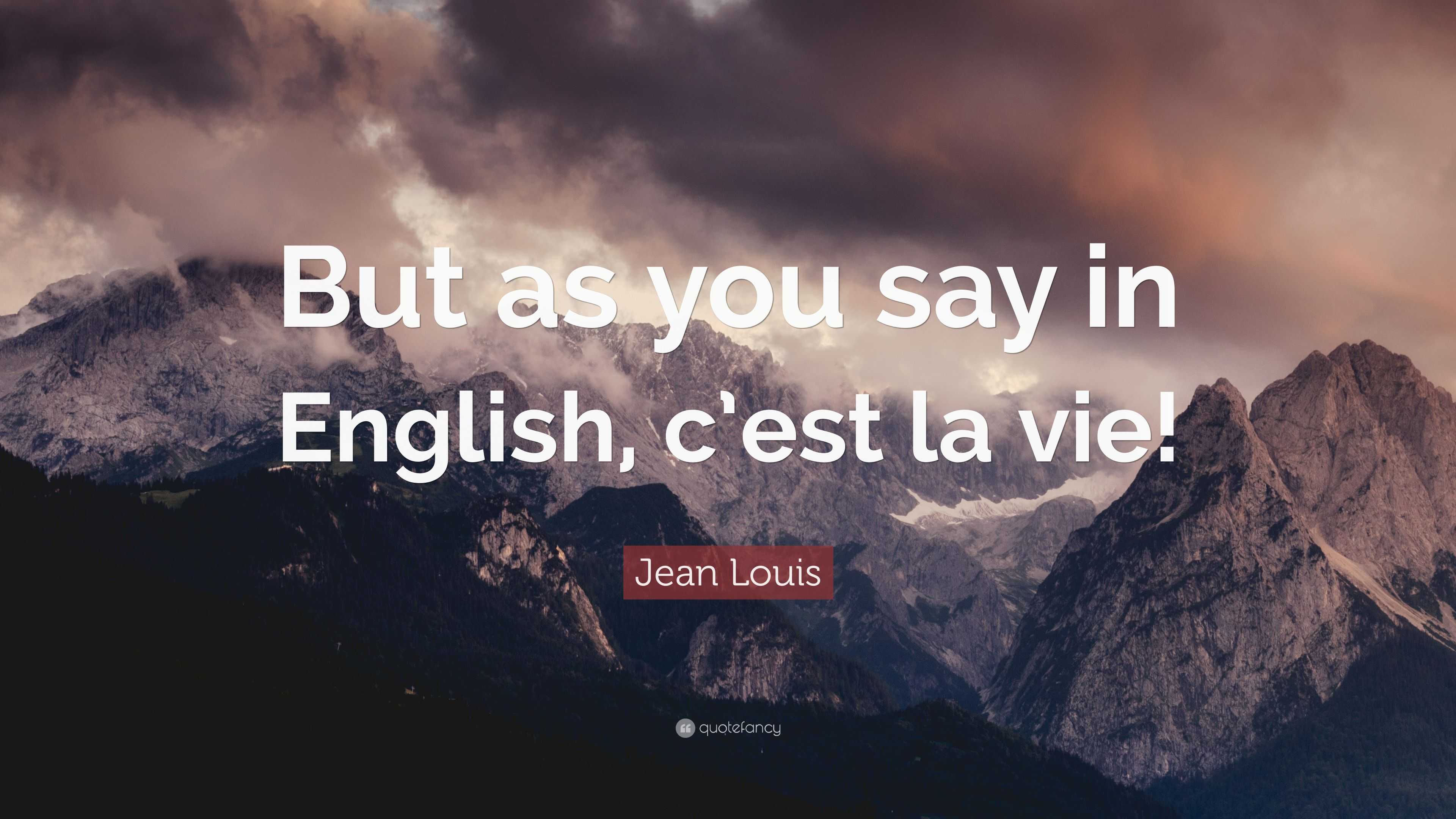 Jean Louis Quote: “But as you say in English, c’est la vie!”