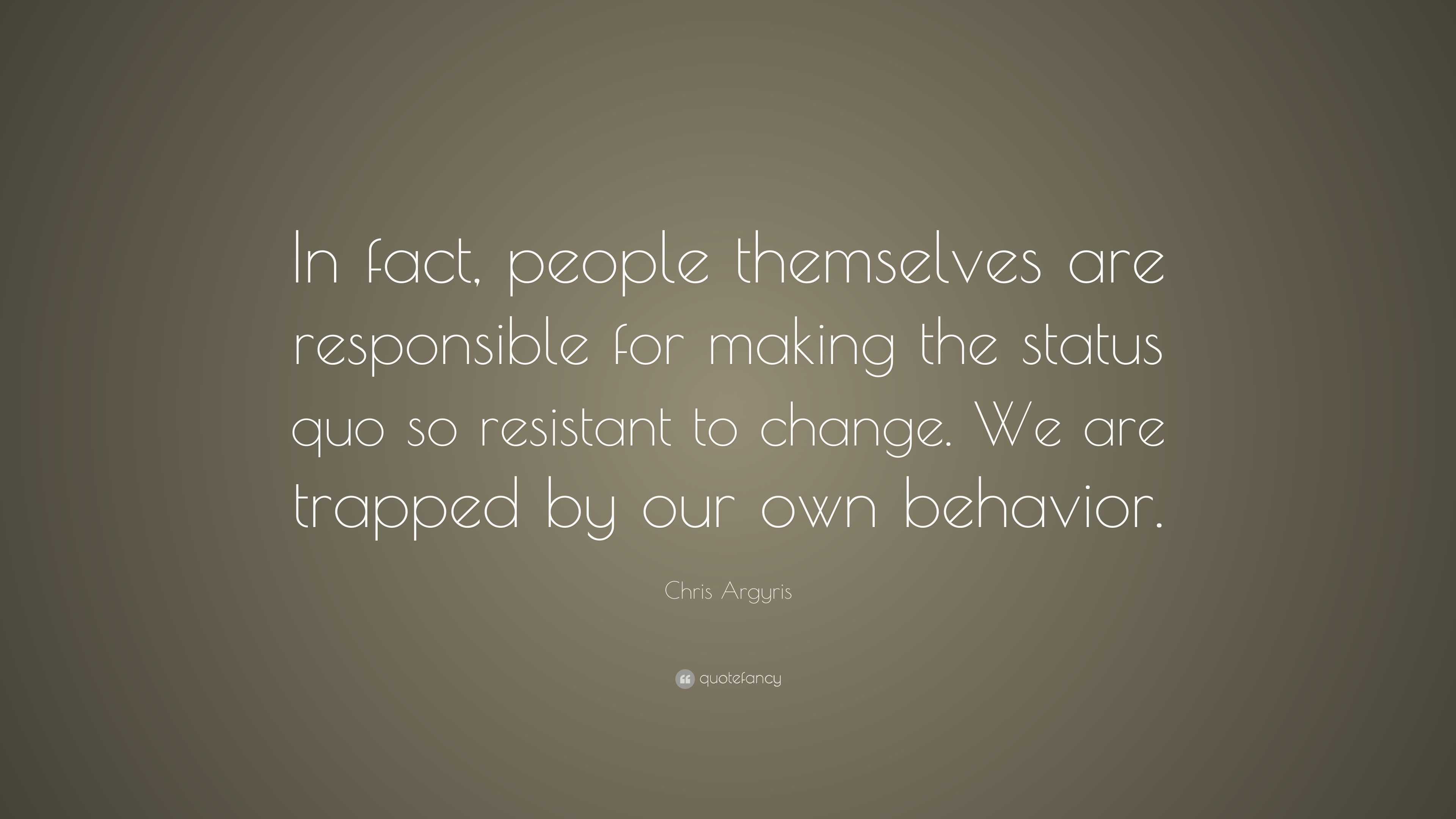 Chris Argyris Quote: “In fact, people themselves are responsible for ...