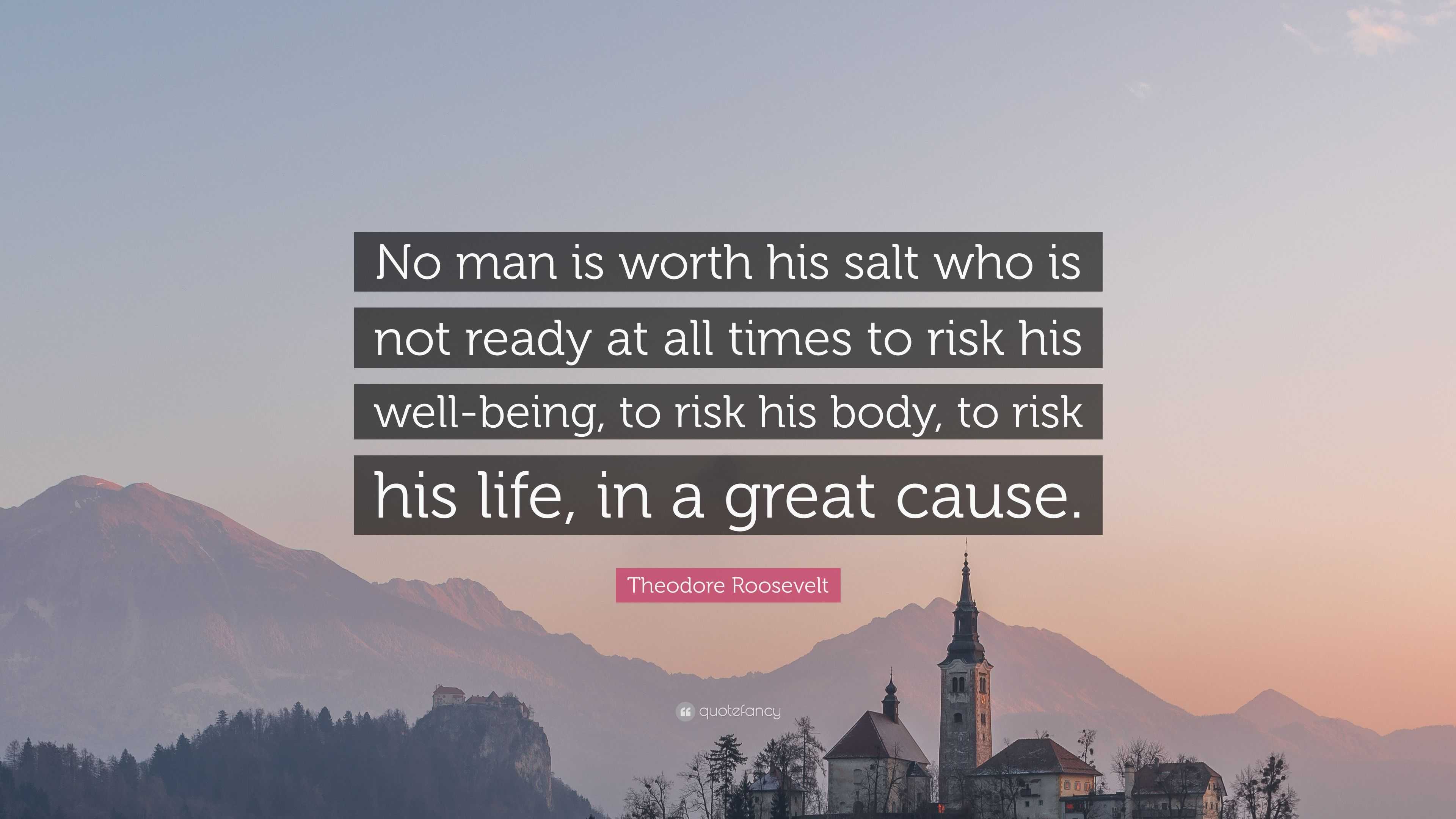 Theodore Roosevelt Quote “No man is worth his salt who is not ready at