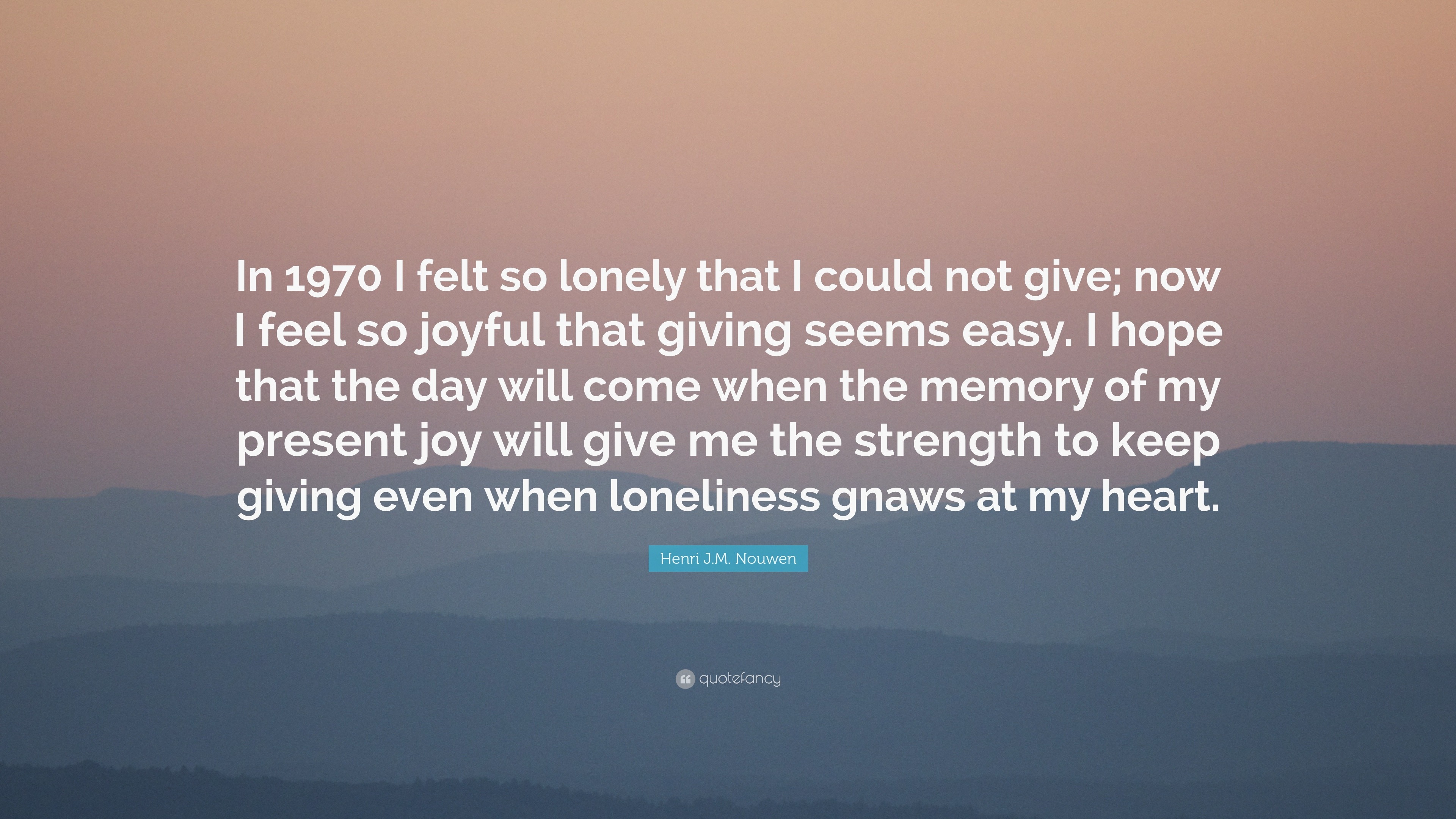 Henri J.M. Nouwen Quote: “In 1970 I Felt So Lonely That I Could Not ...