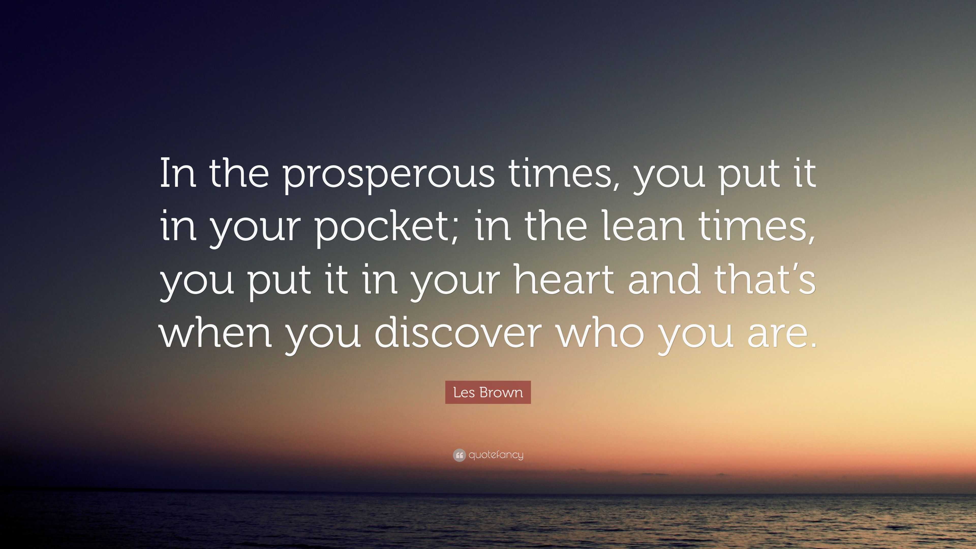 Les Brown Quote “In the prosperous times, you put it in your pocket