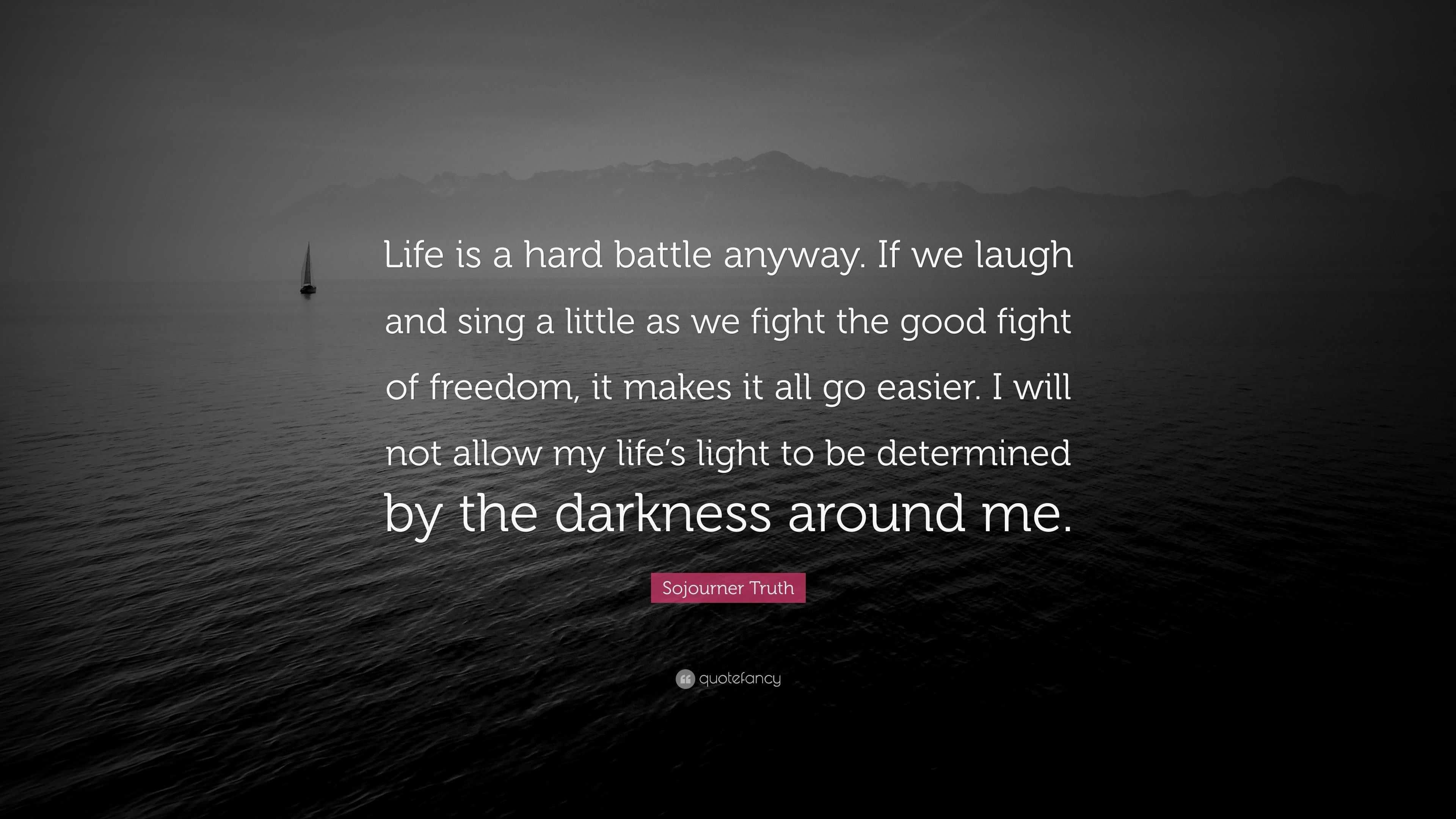 Sojourner Truth Quote: “Life is a hard battle anyway. If we laugh and