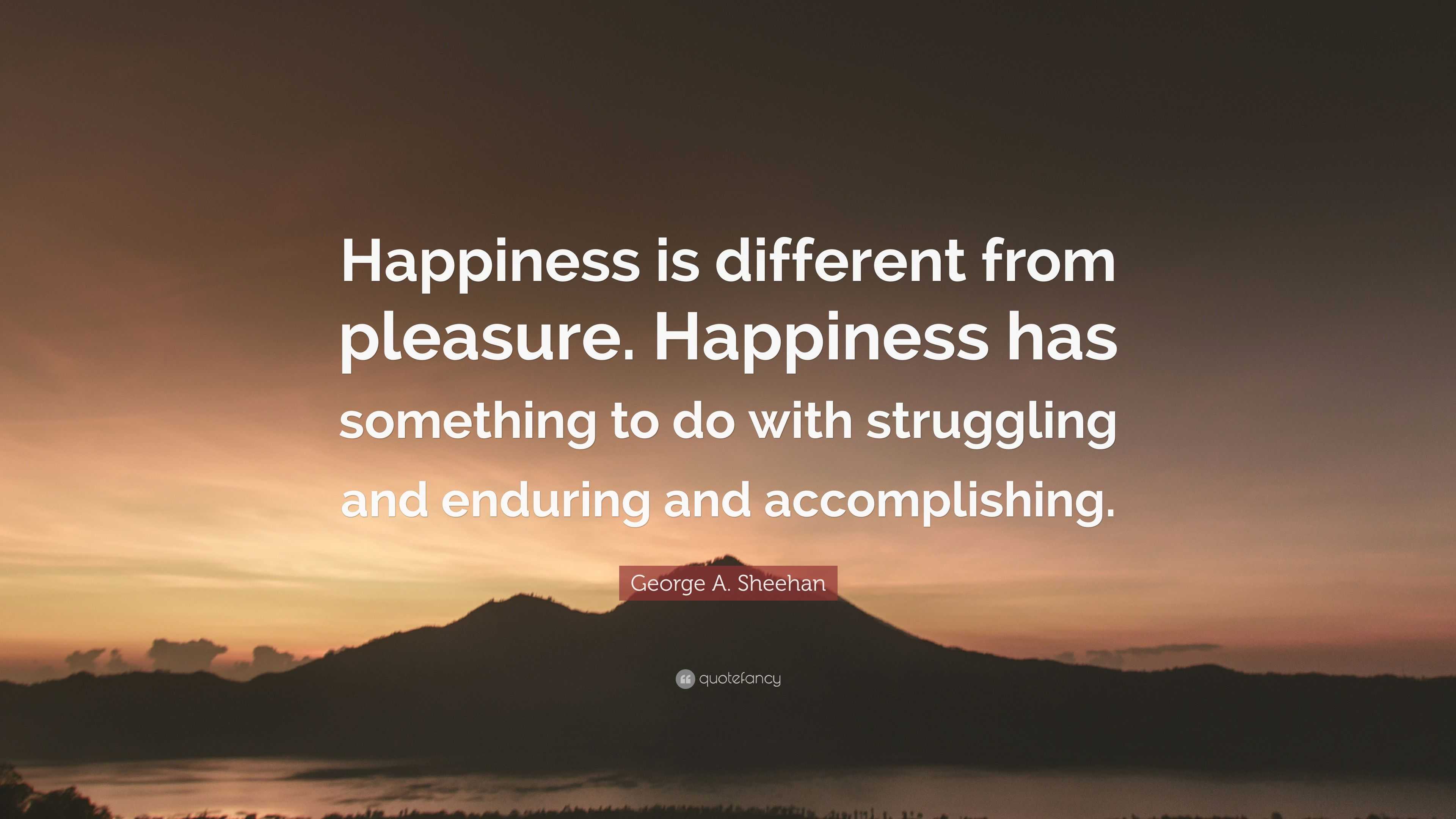 George A. Sheehan Quote: “Happiness is different from pleasure ...