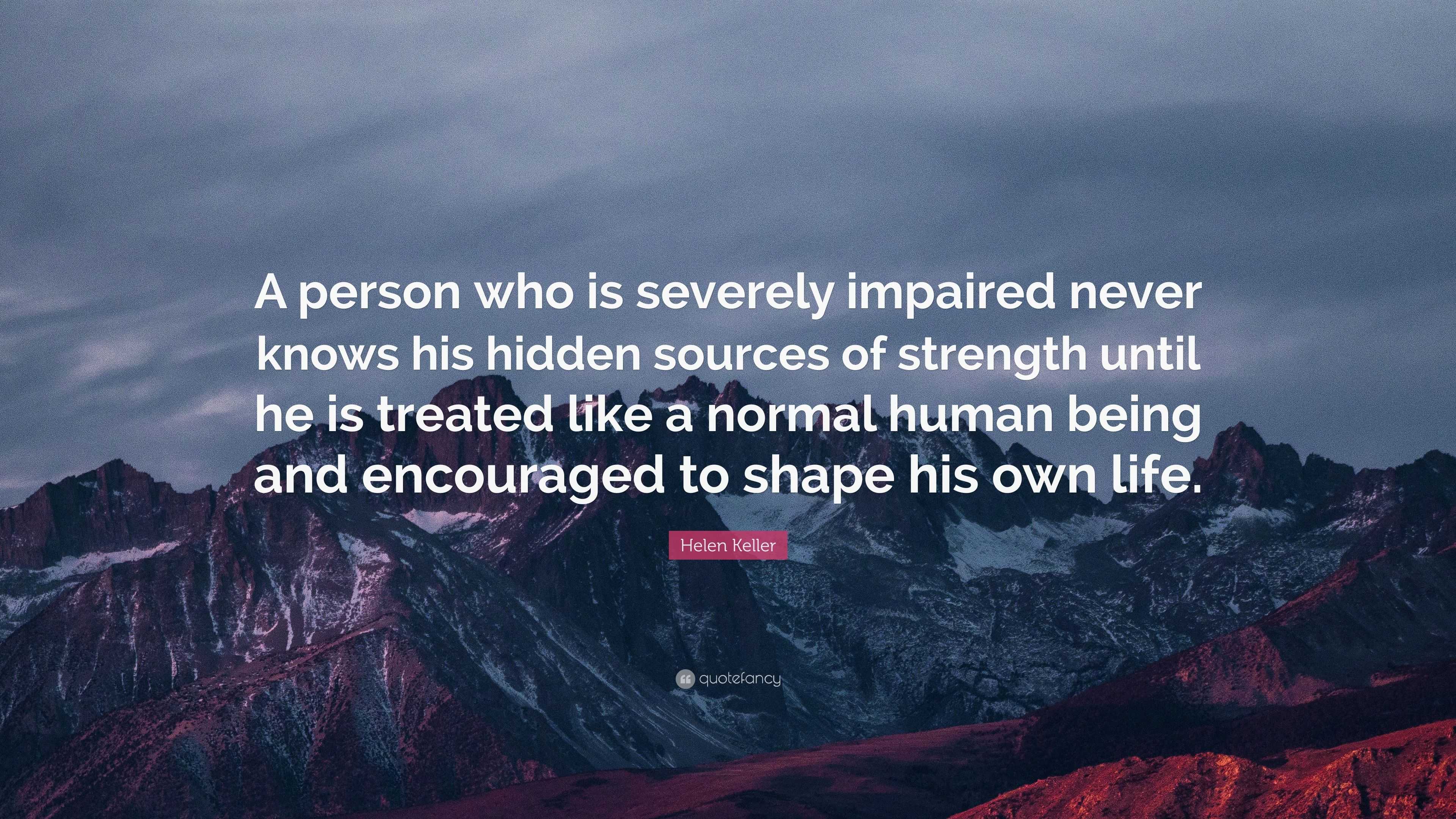 Helen Keller Quote: “A person who is severely impaired never knows his ...