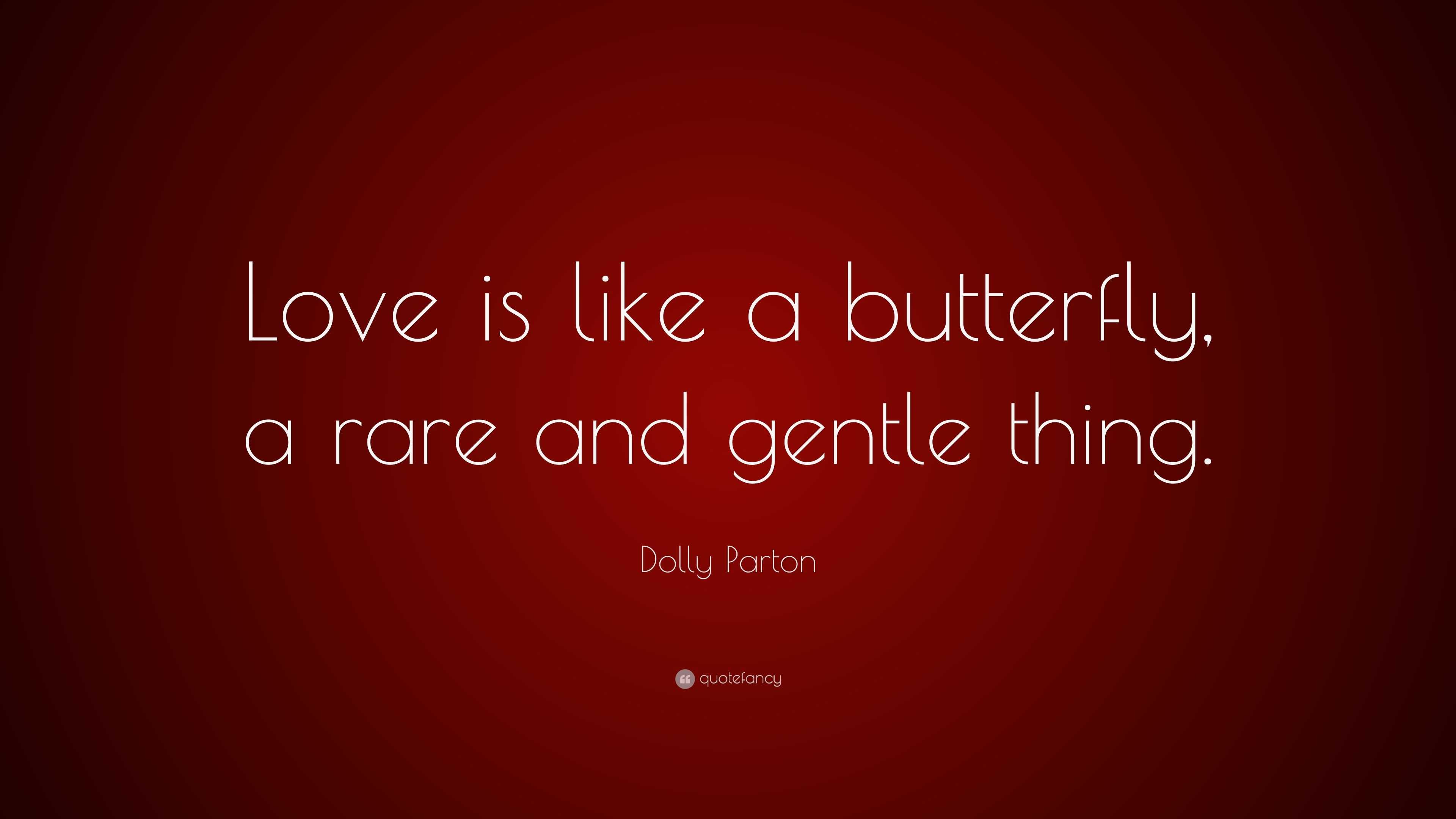 Dolly Parton Quote: “Love is like a butterfly, a rare and gentle thing.”