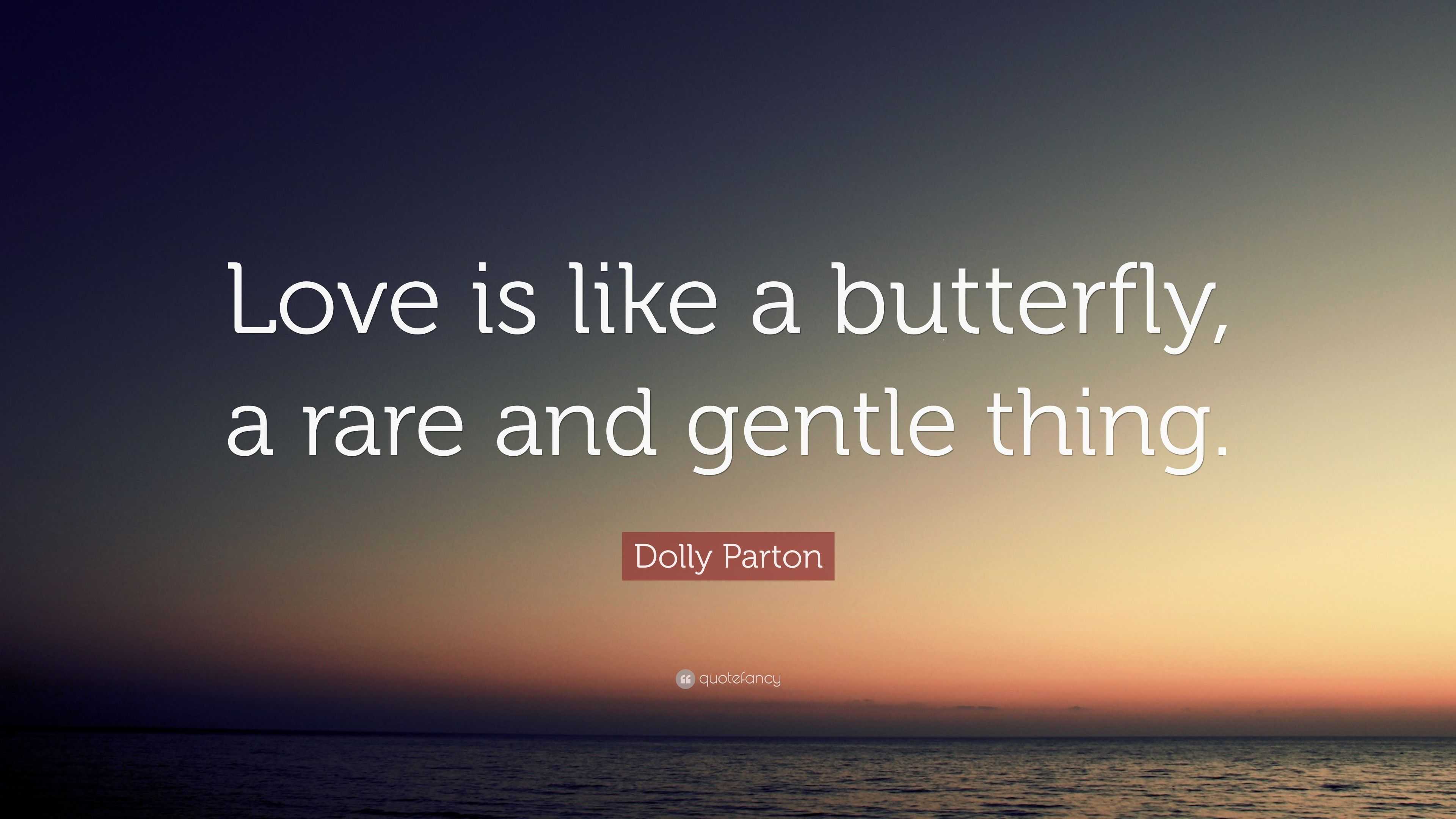 Dolly Parton Quote: “Love is like a butterfly, a rare and gentle thing.”