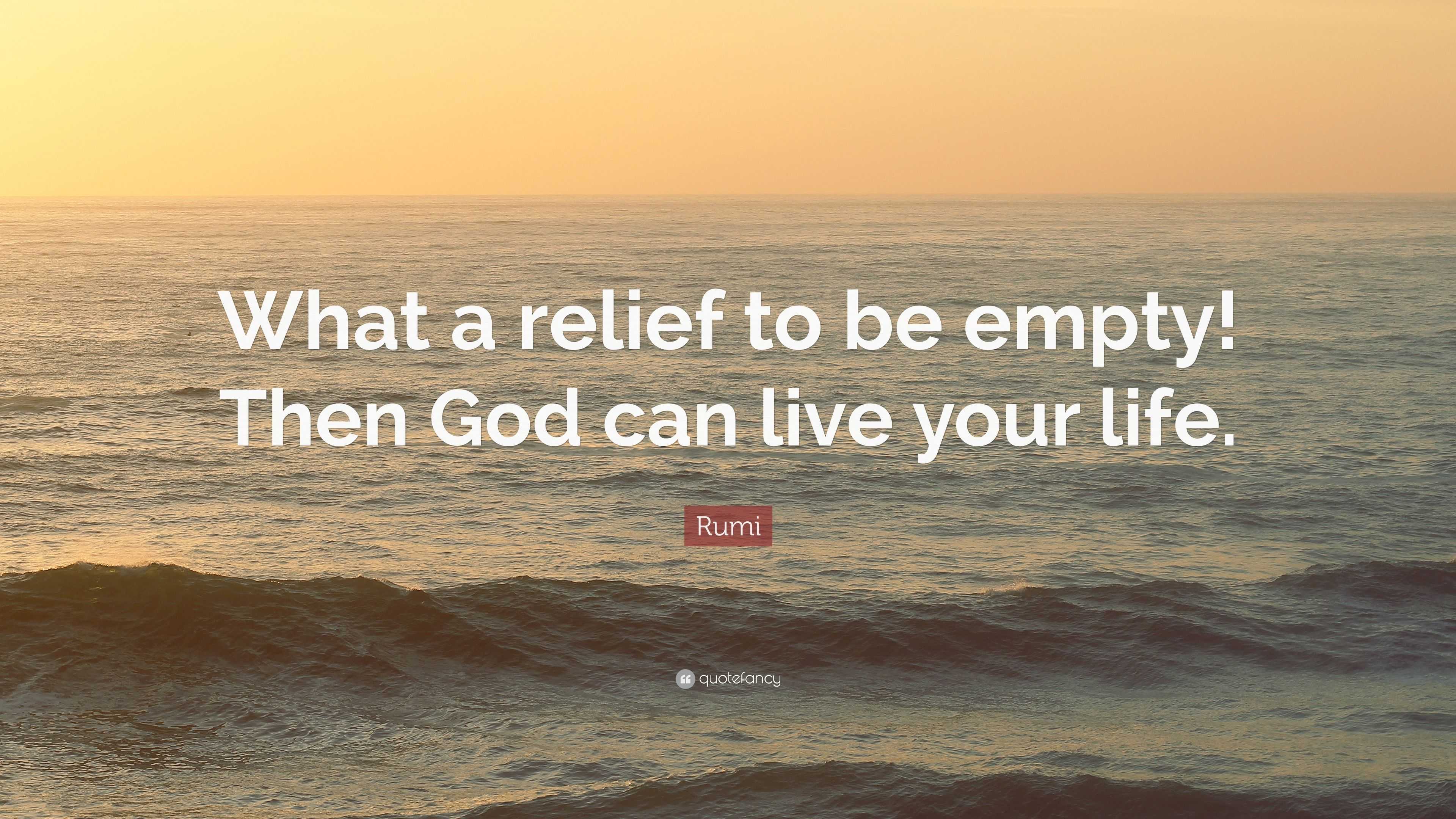 Rumi Quote “What a relief to be empty Then God can live your