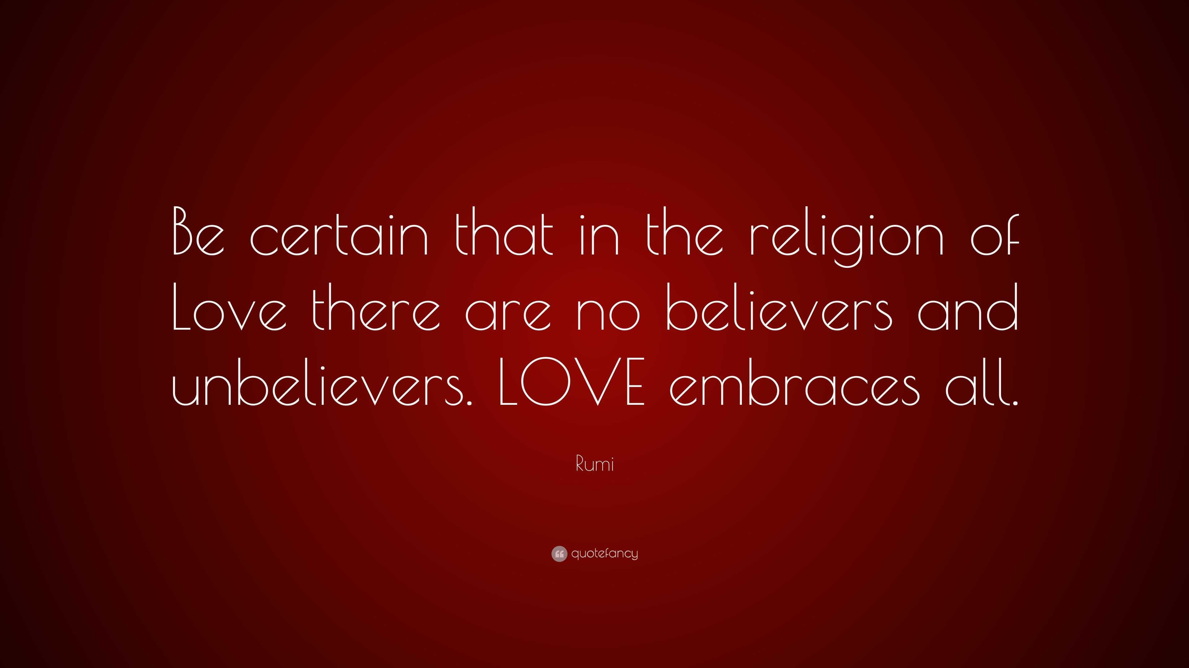 Rumi Quote: “Be Certain That In The Religion Of Love There Are No ...