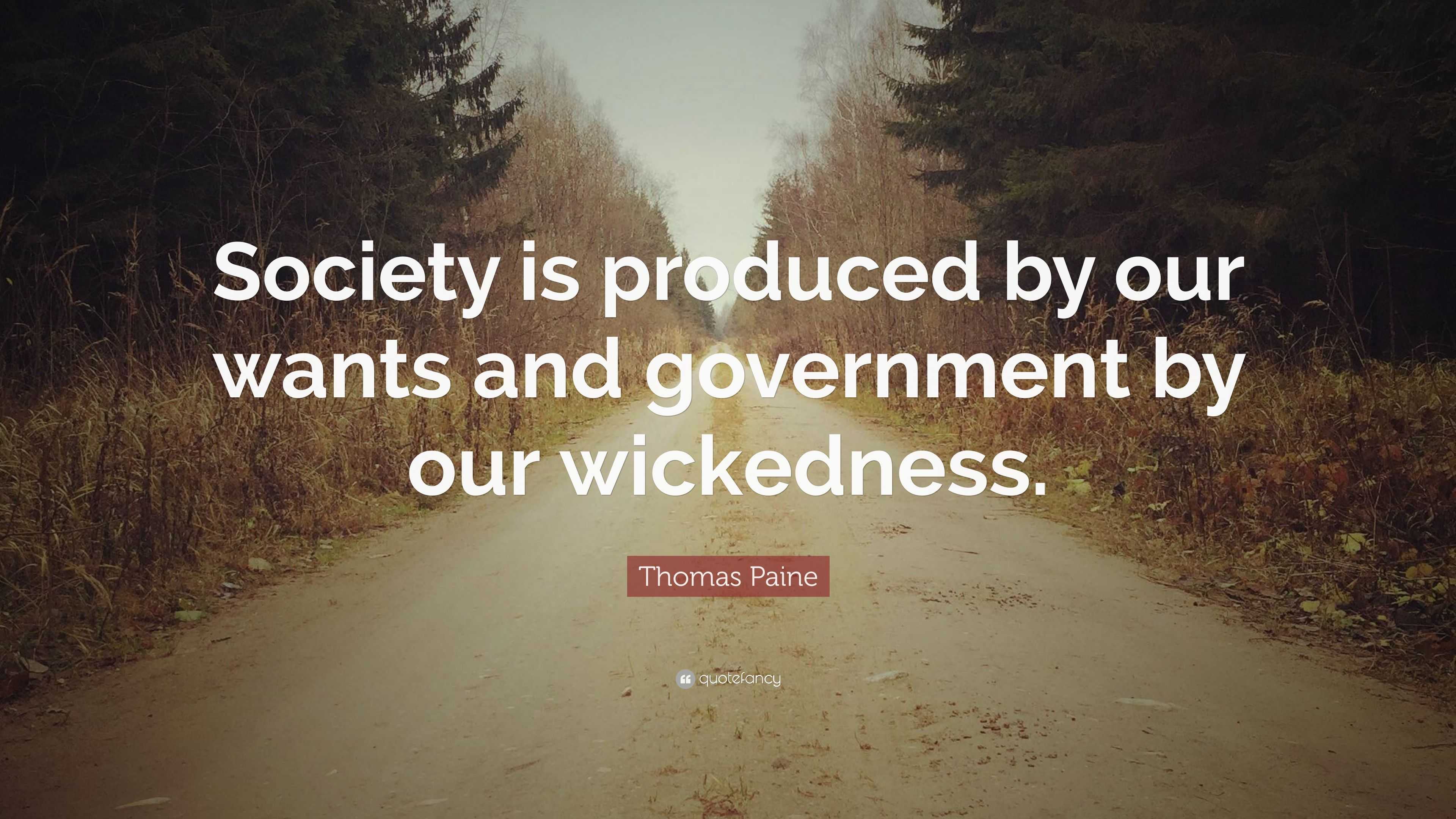 Thomas Paine Quote: “Society is produced by our wants and government by ...