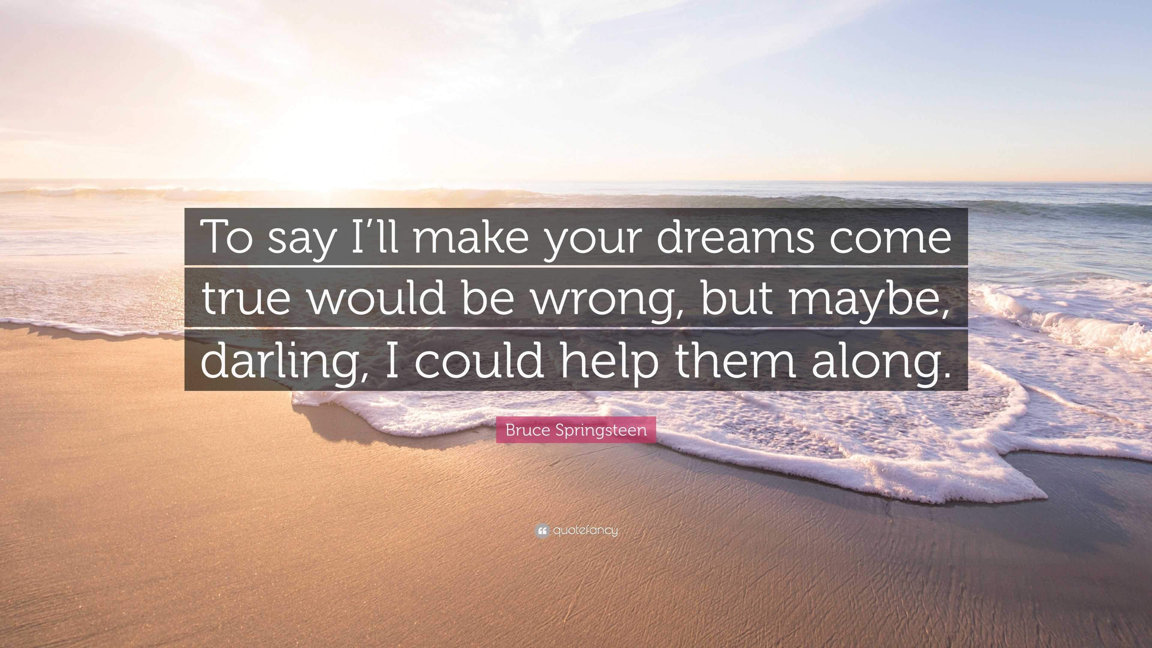 Bruce Springsteen Quote: “To say I’ll make your dreams come true would