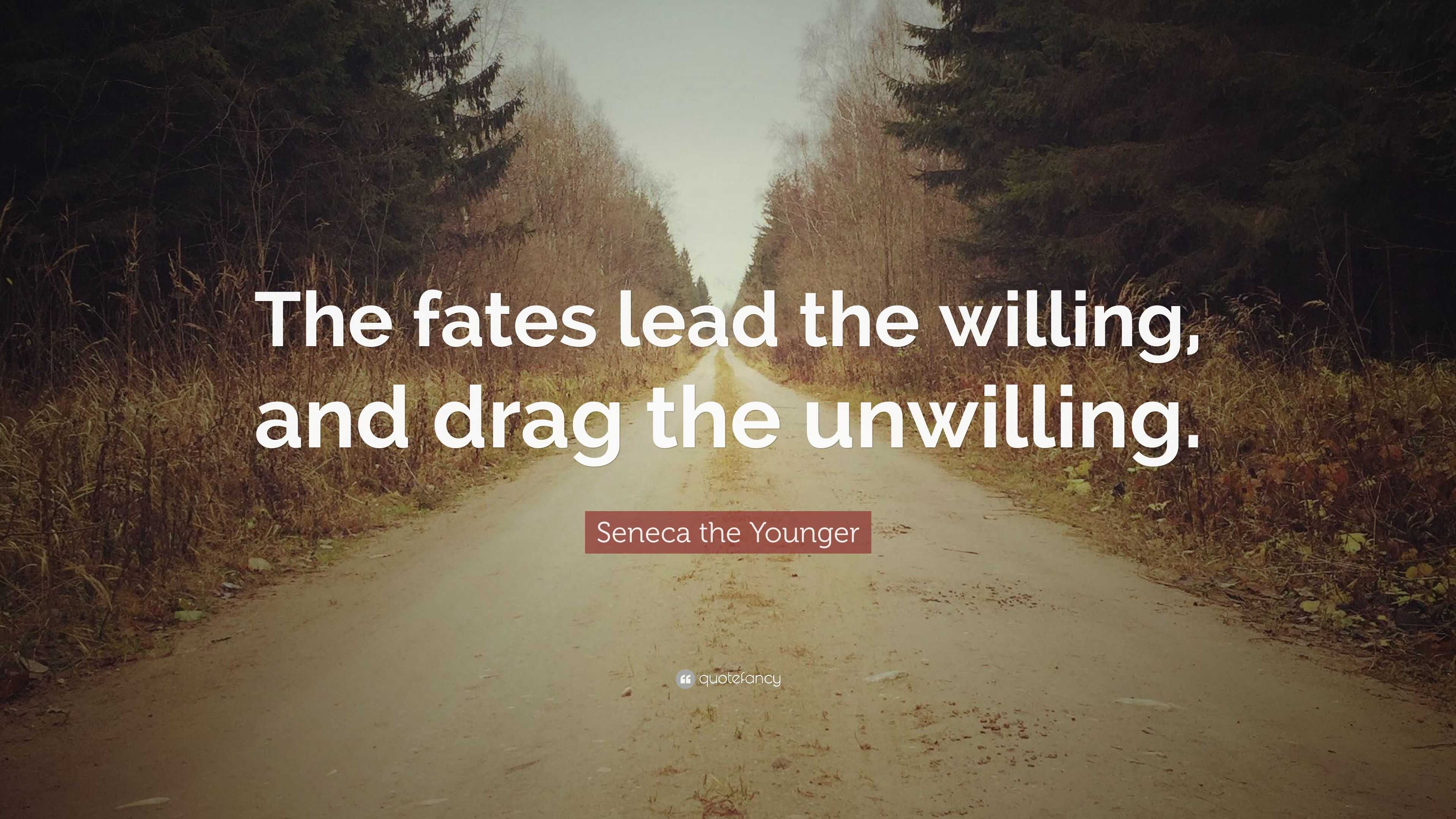 Seneca the Younger Quote: “The fates lead the willing, and drag the ...