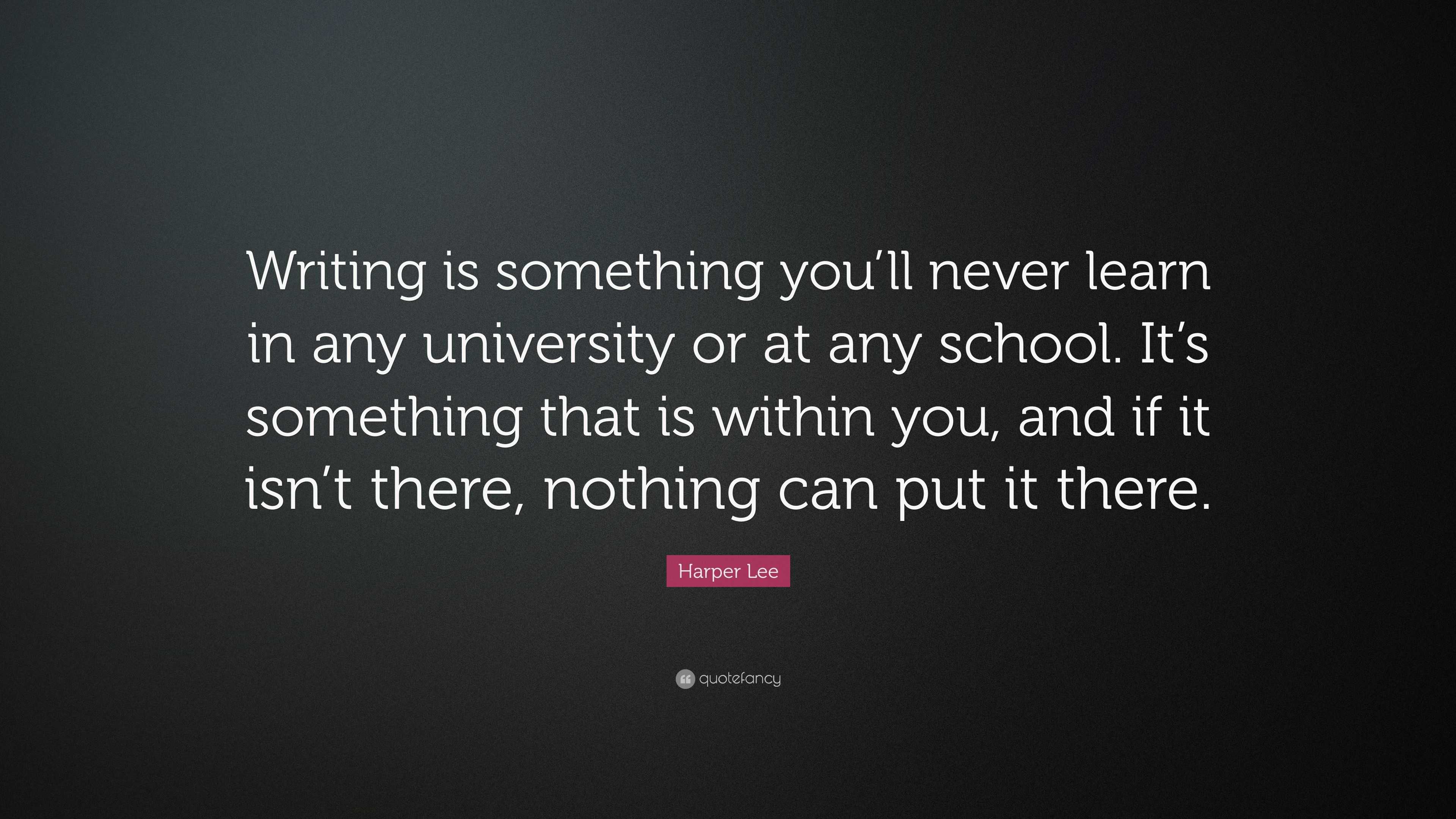 Harper Lee Quote: “Writing is something you’ll never learn in any ...