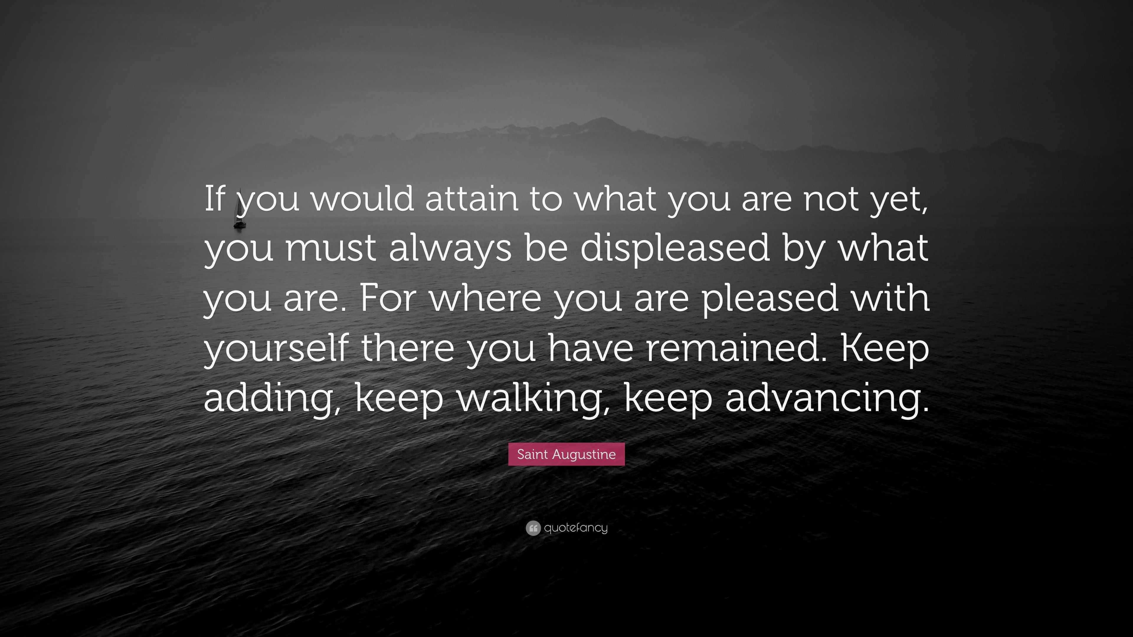 Saint Augustine Quote: “If you would attain to what you are not yet ...