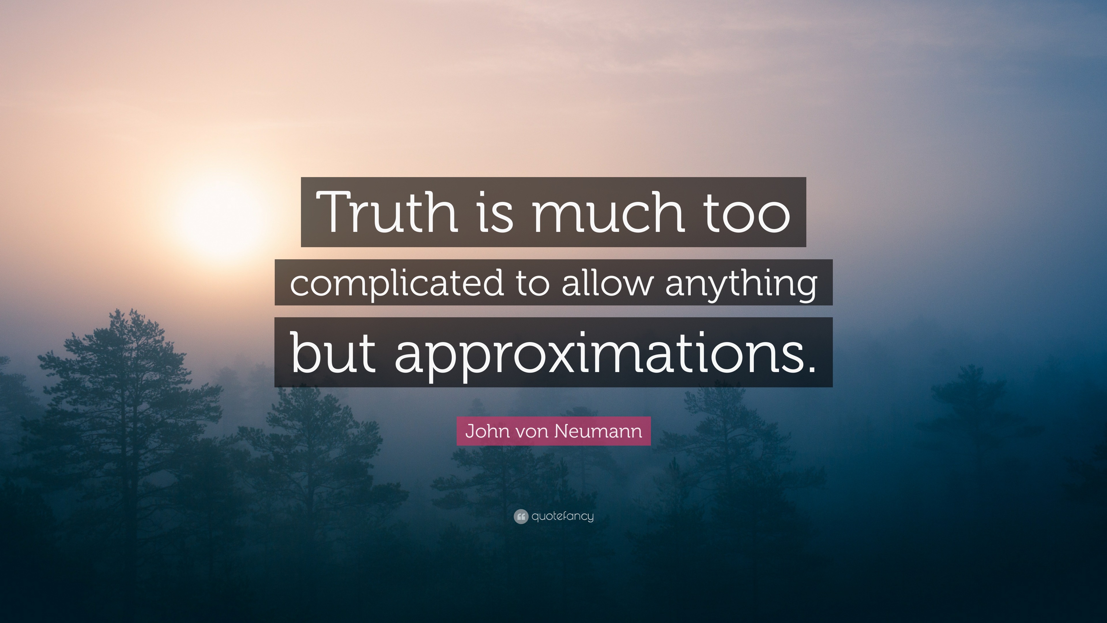 John von Neumann Quote: “Truth is much too complicated to allow