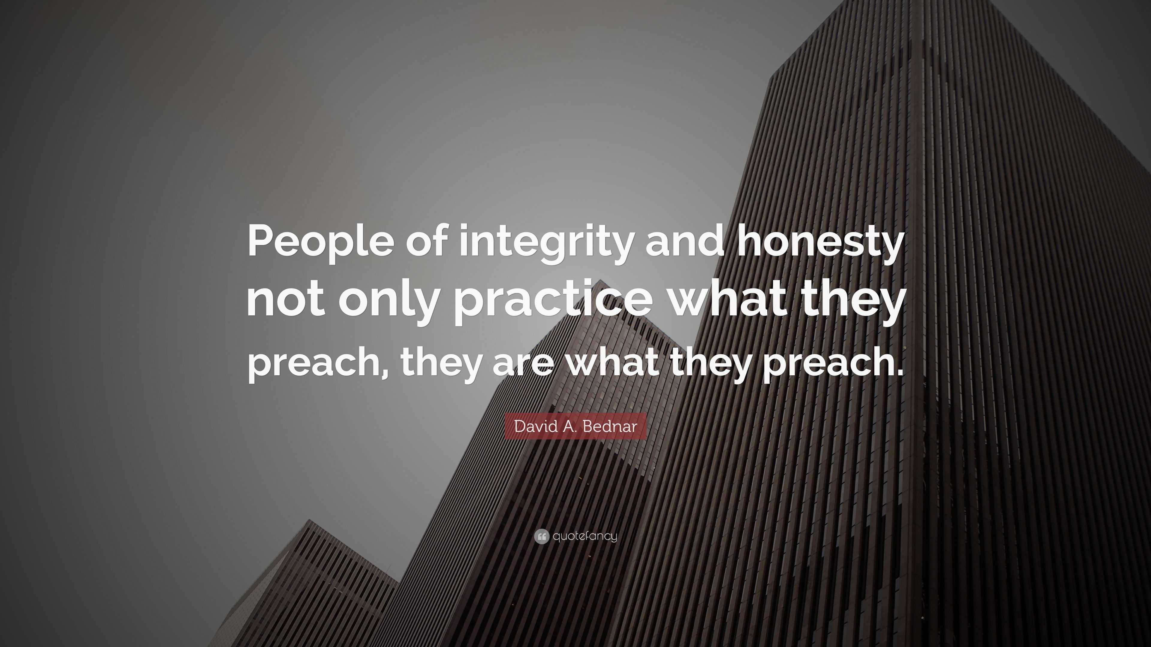 David A. Bednar Quote: “People of integrity and honesty not only ...