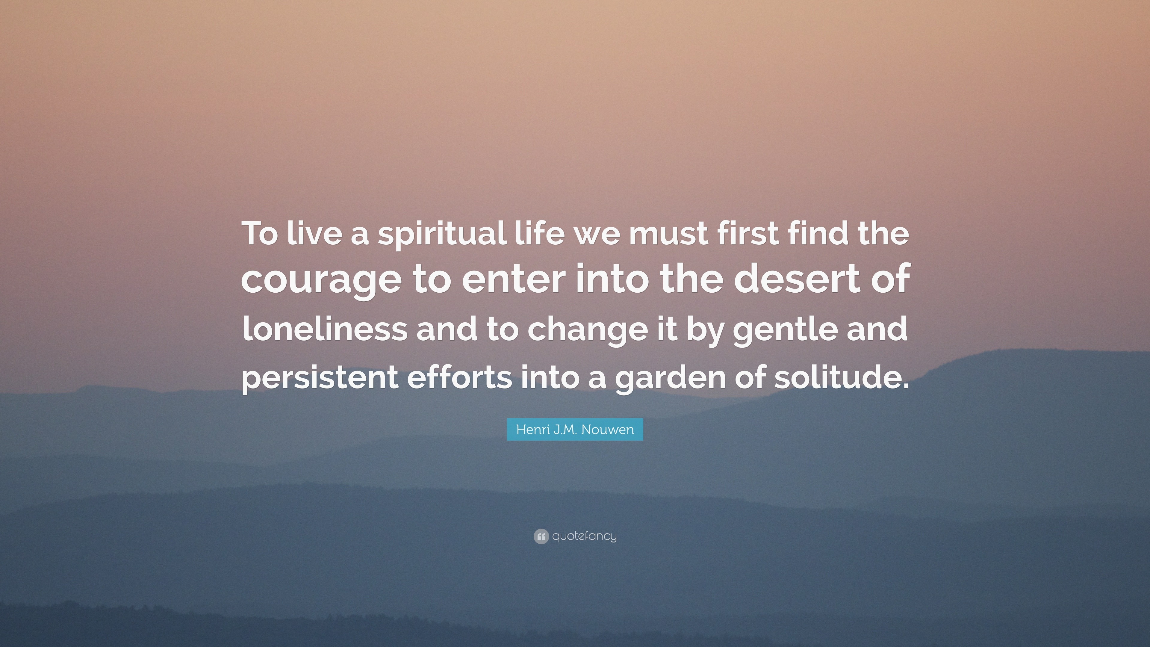 Henri J.M. Nouwen Quote: “To Live A Spiritual Life We Must First Find ...