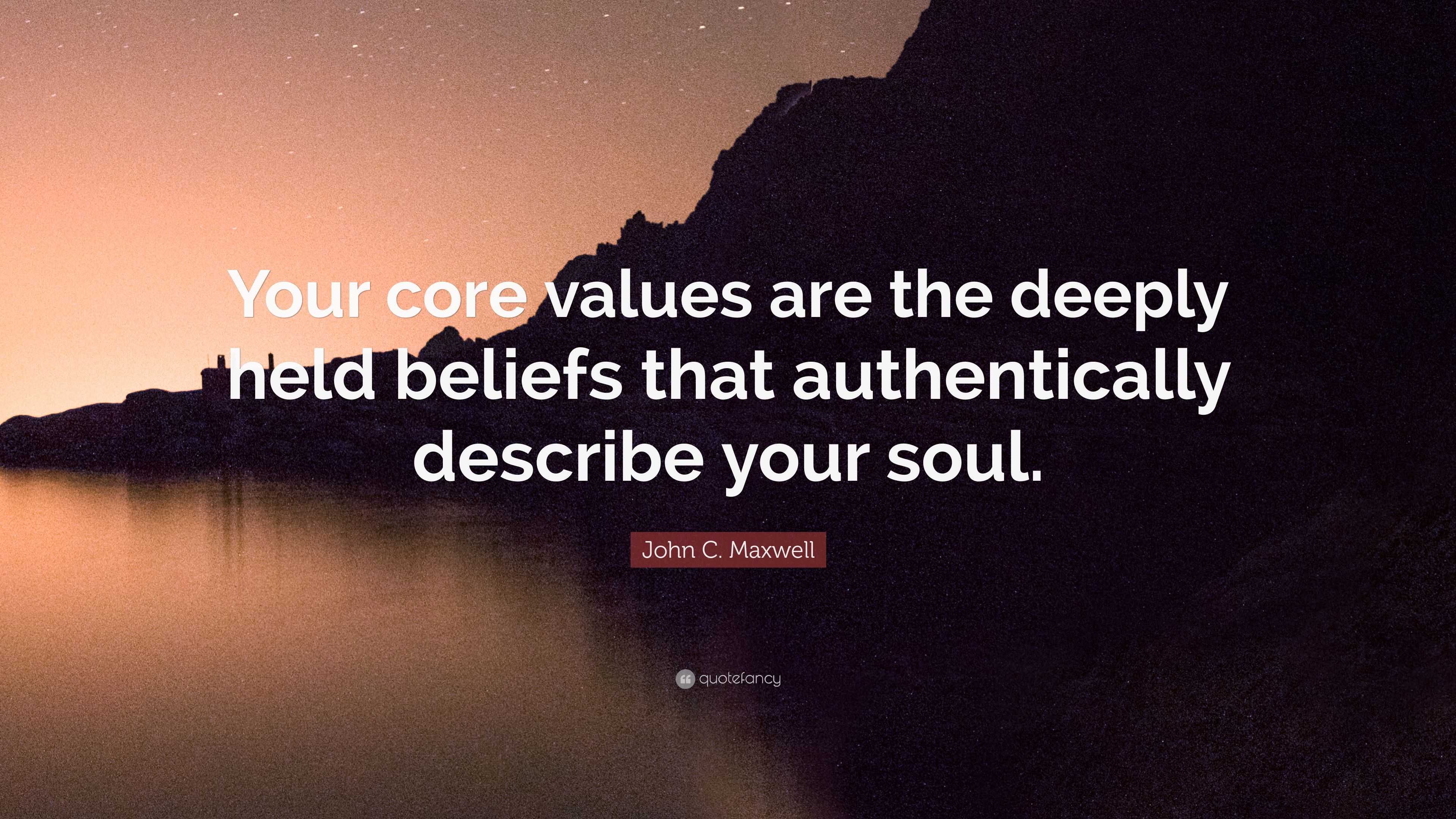 John C. Maxwell Quote: “Your core values are the deeply held beliefs