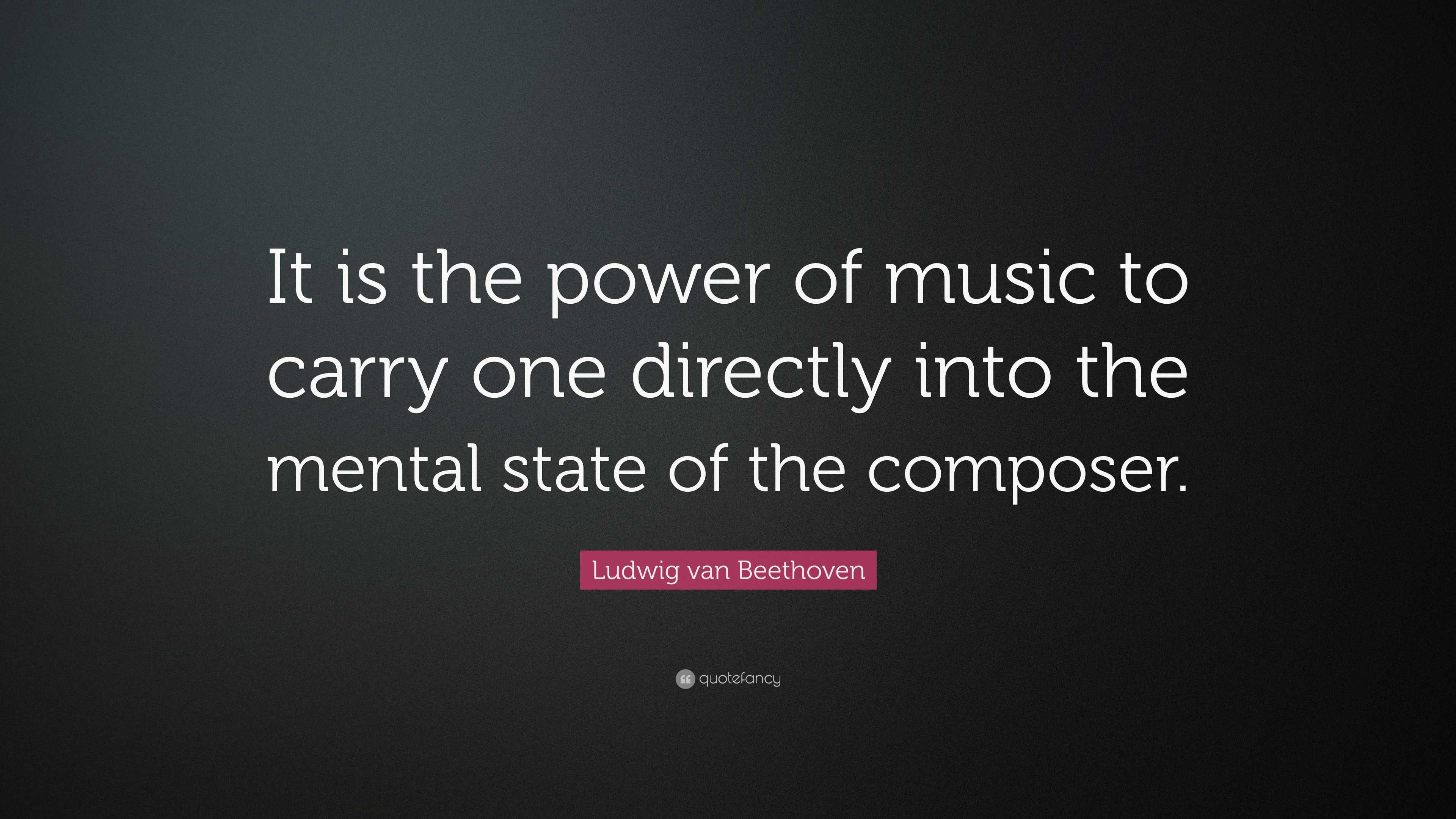 Ludwig van Beethoven Quote: “It is the power of music to carry one ...