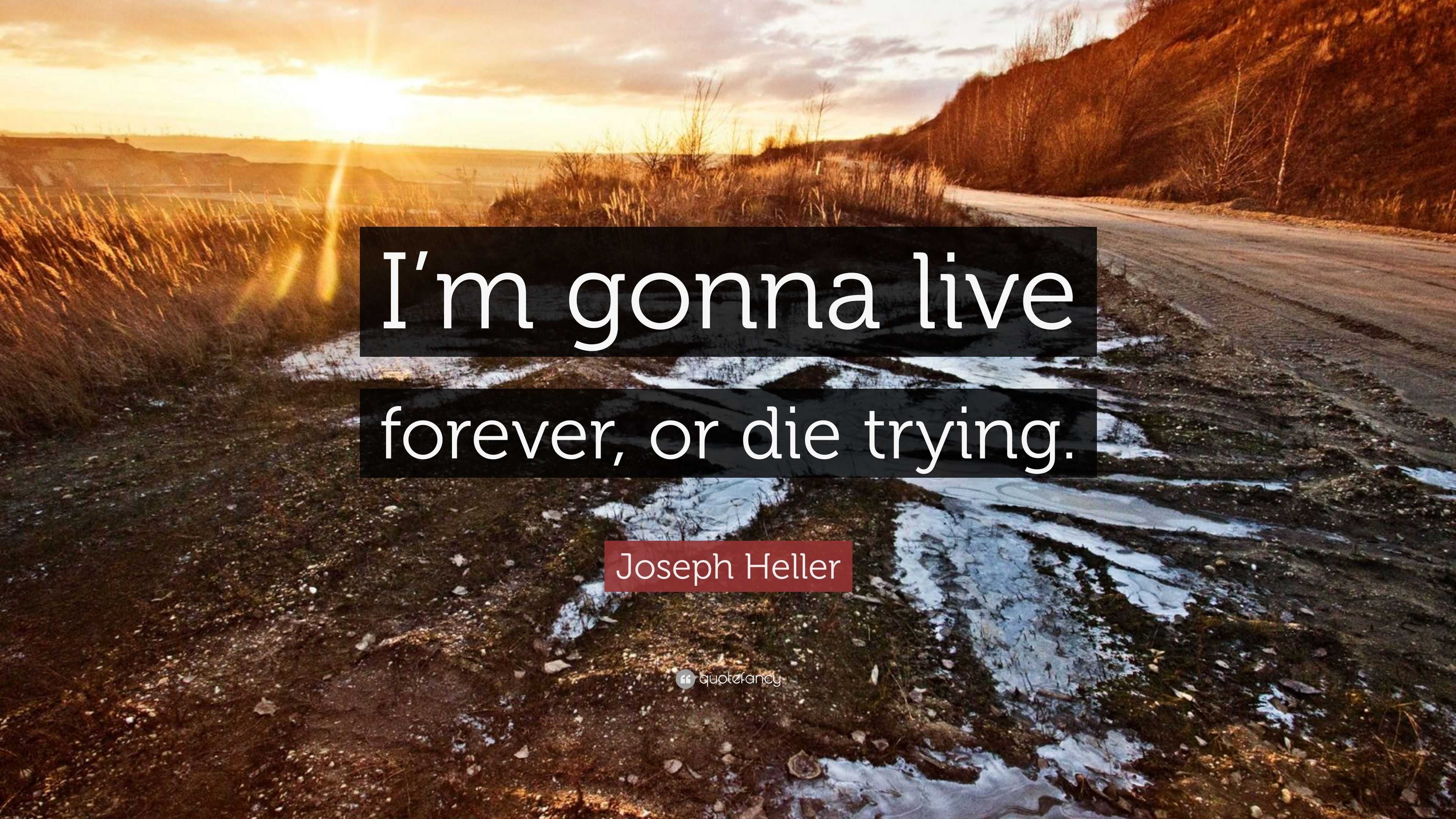 Joseph Heller Quote: "I'm gonna live forever, or die trying."