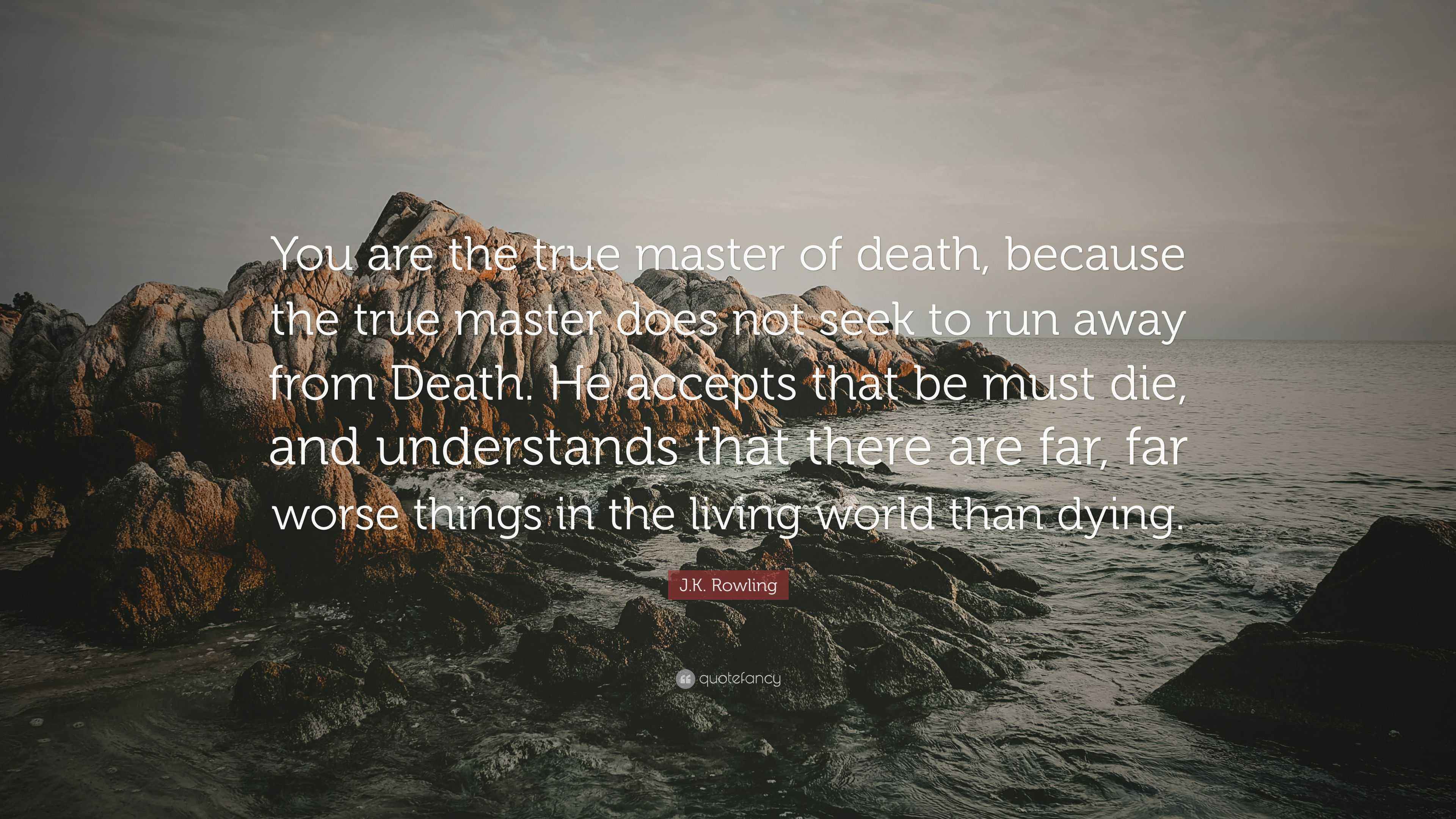 J.K. Rowling Quote: “You are the true master of death, because the true ...