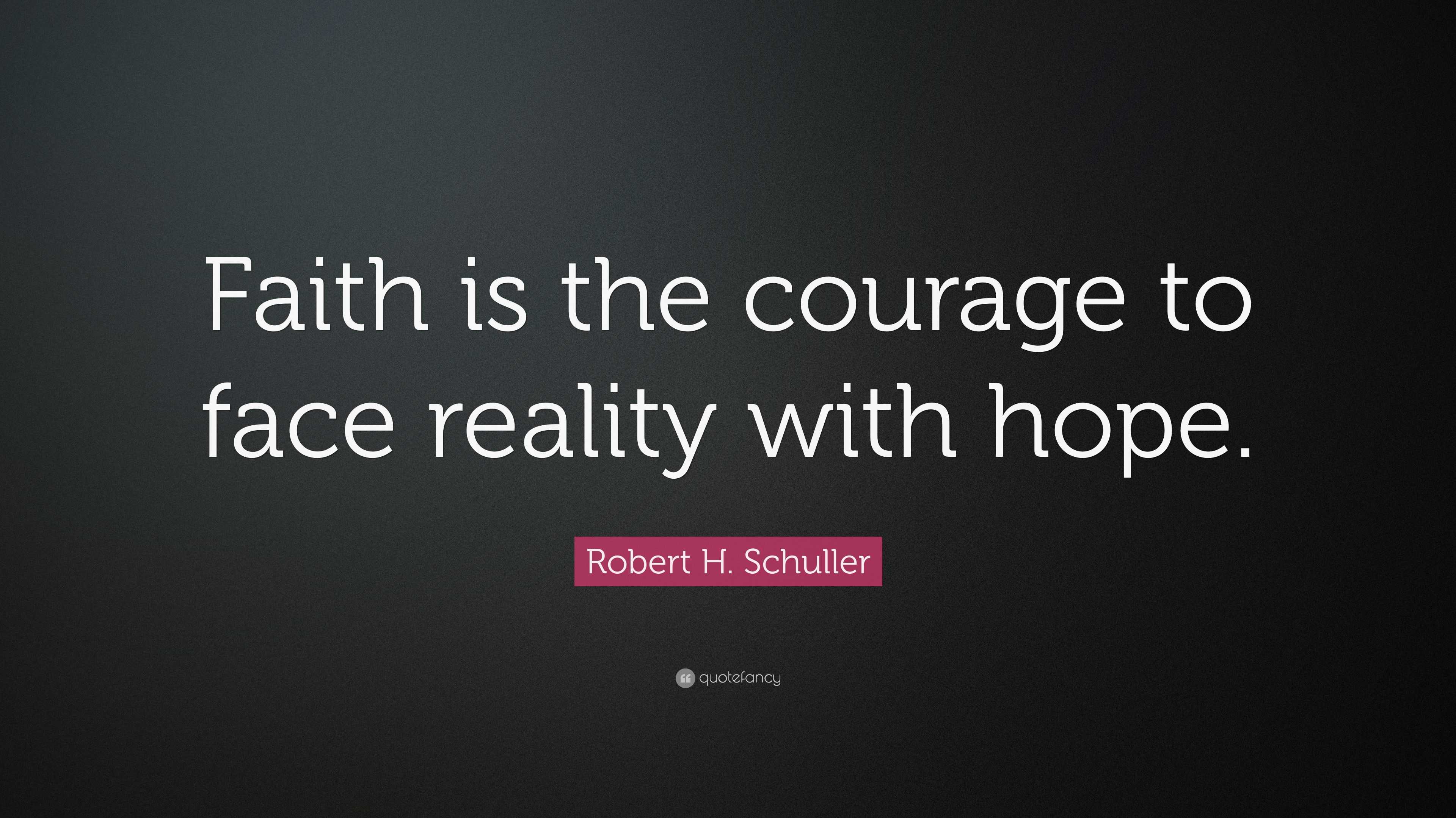 robert-h-schuller-quote-faith-is-the-courage-to-face-reality-with-hope