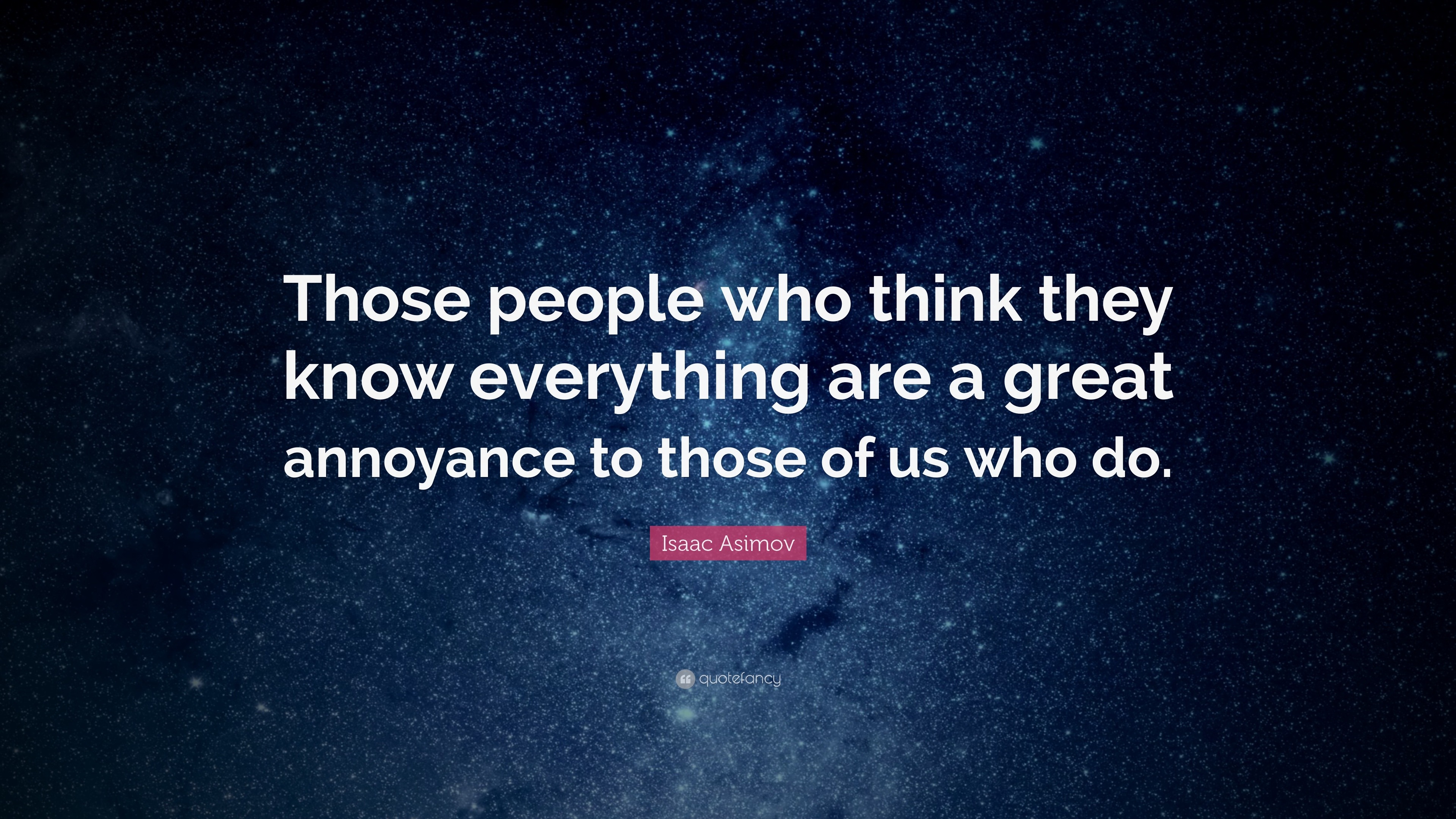 Isaac Asimov Quote: “Those people who think they know everything are a ...