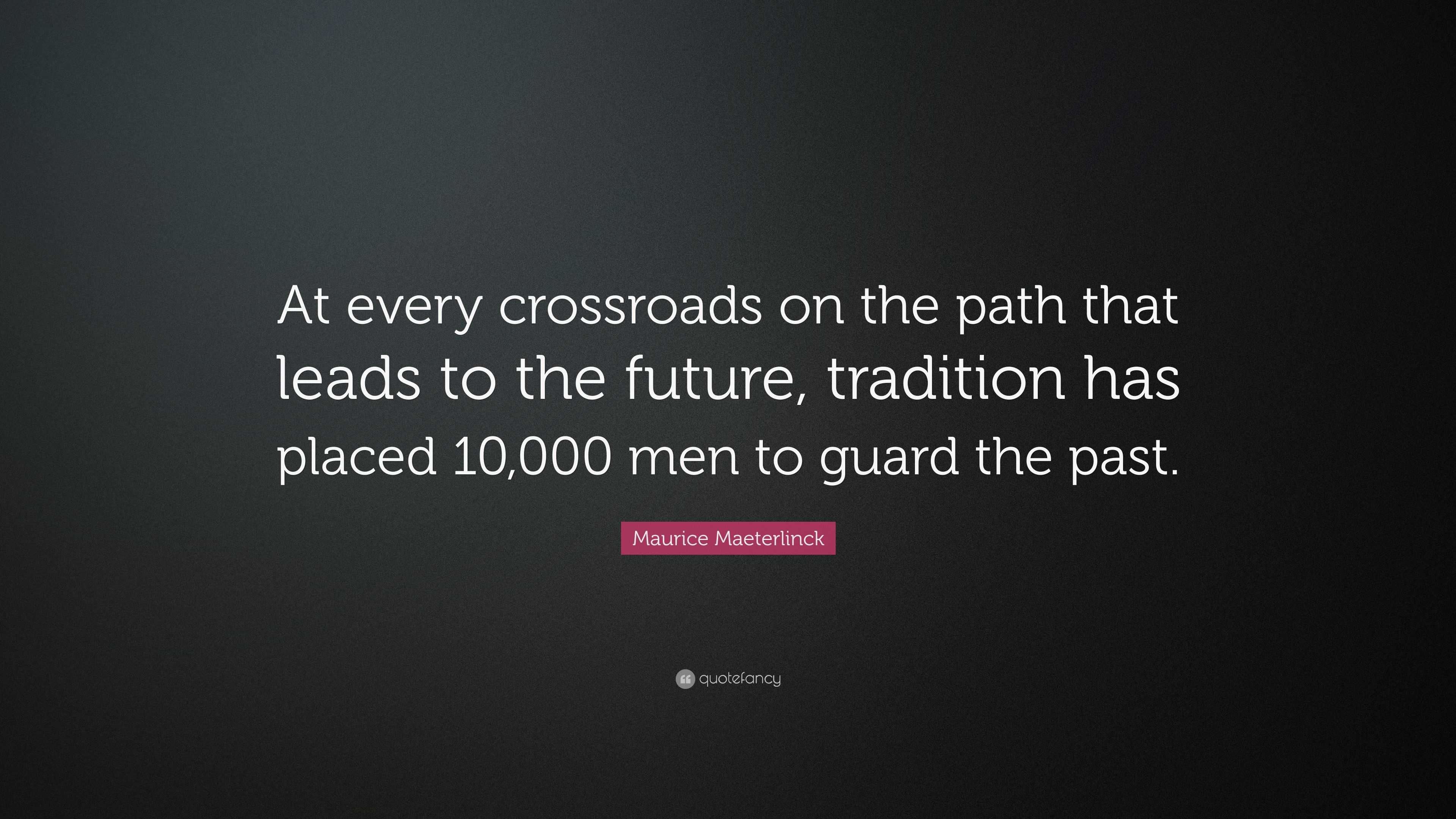 Maurice Maeterlinck Quote: “At every crossroads on the path that leads to the future, tradition 