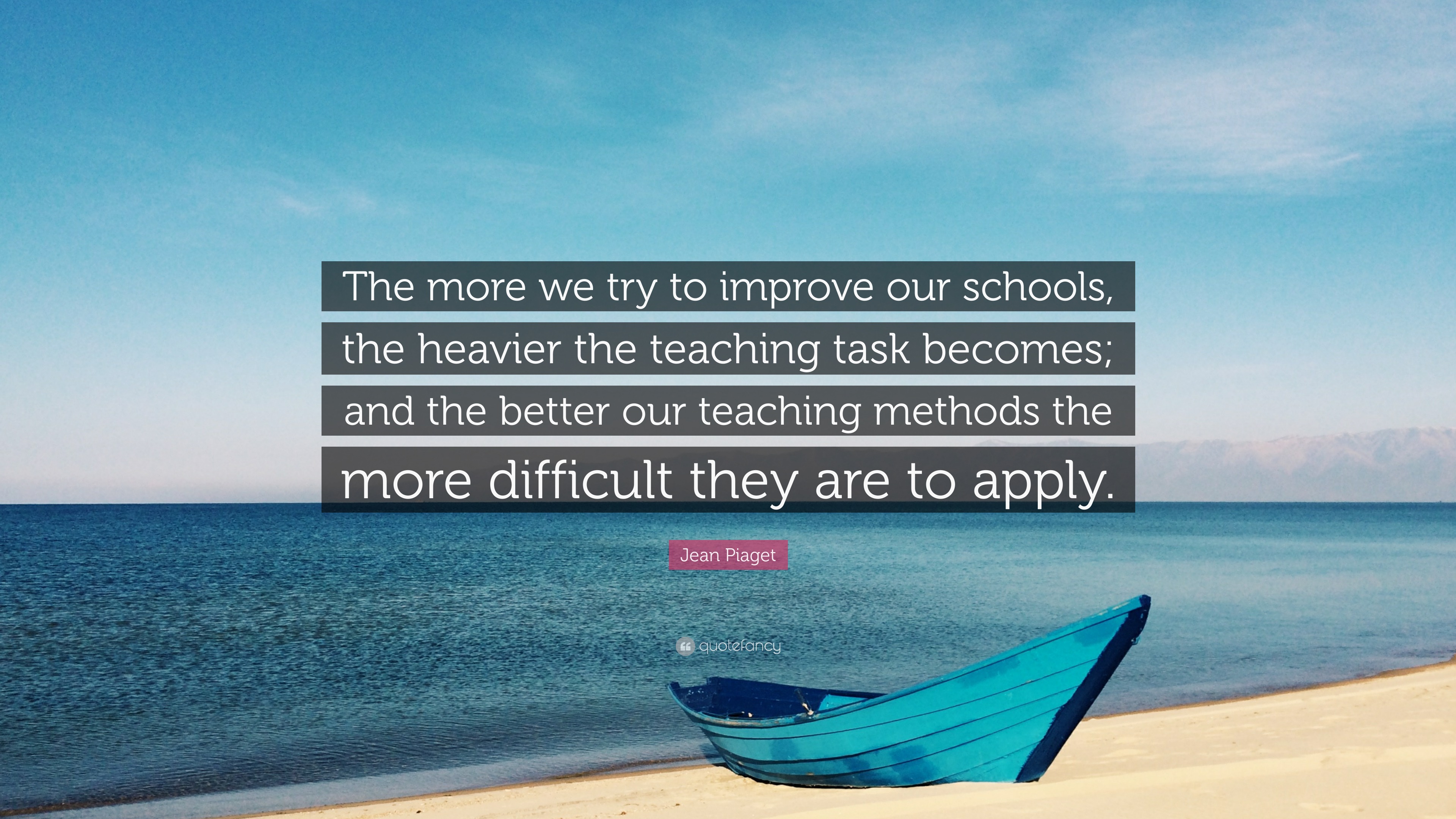Jean Piaget Quote: “The more we try to improve our schools, the heavier ...