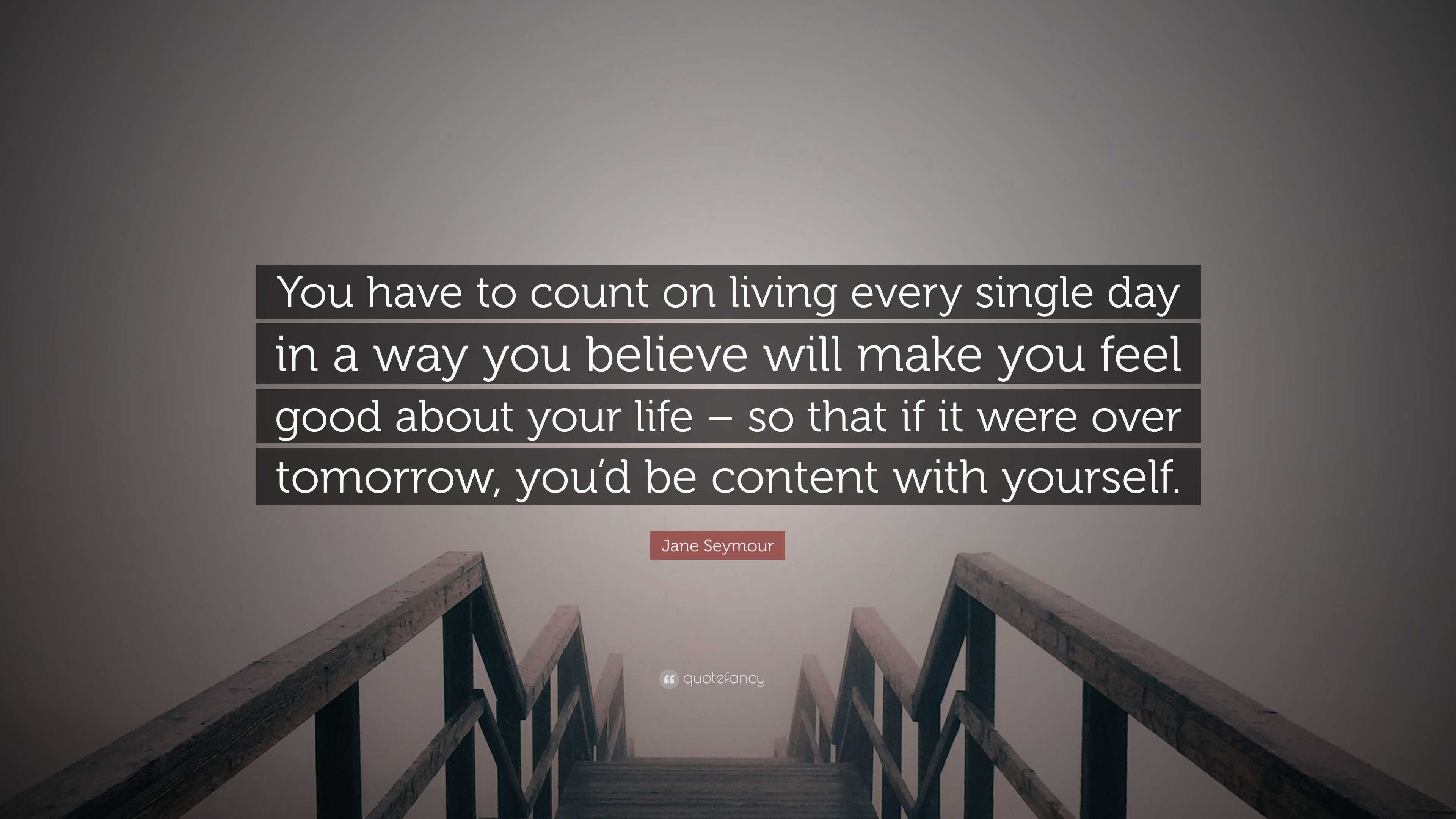 Jane Seymour Quote “You have to count on living every single day in a