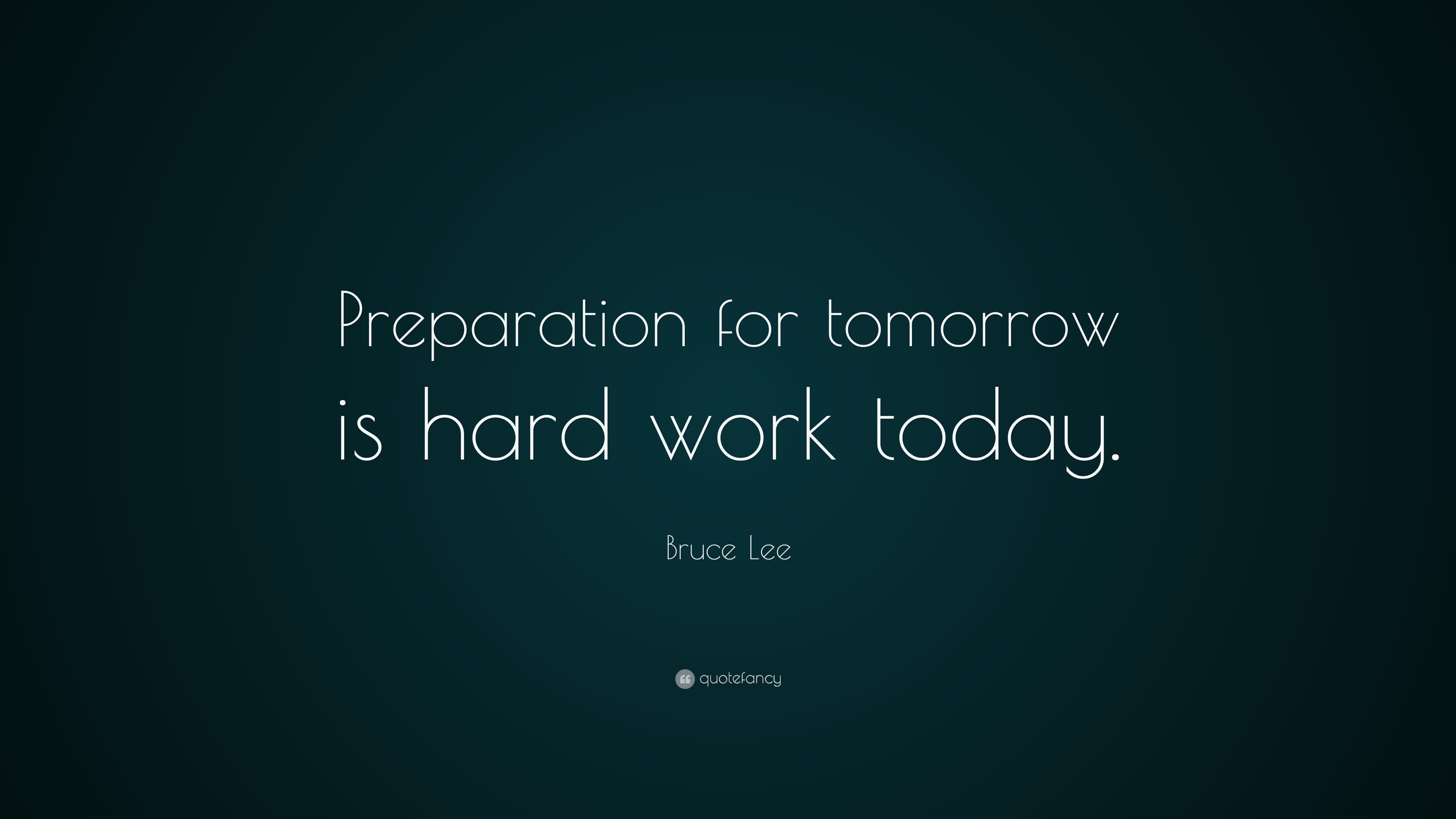 Bruce Lee Quote: “Preparation for tomorrow is hard work today.”