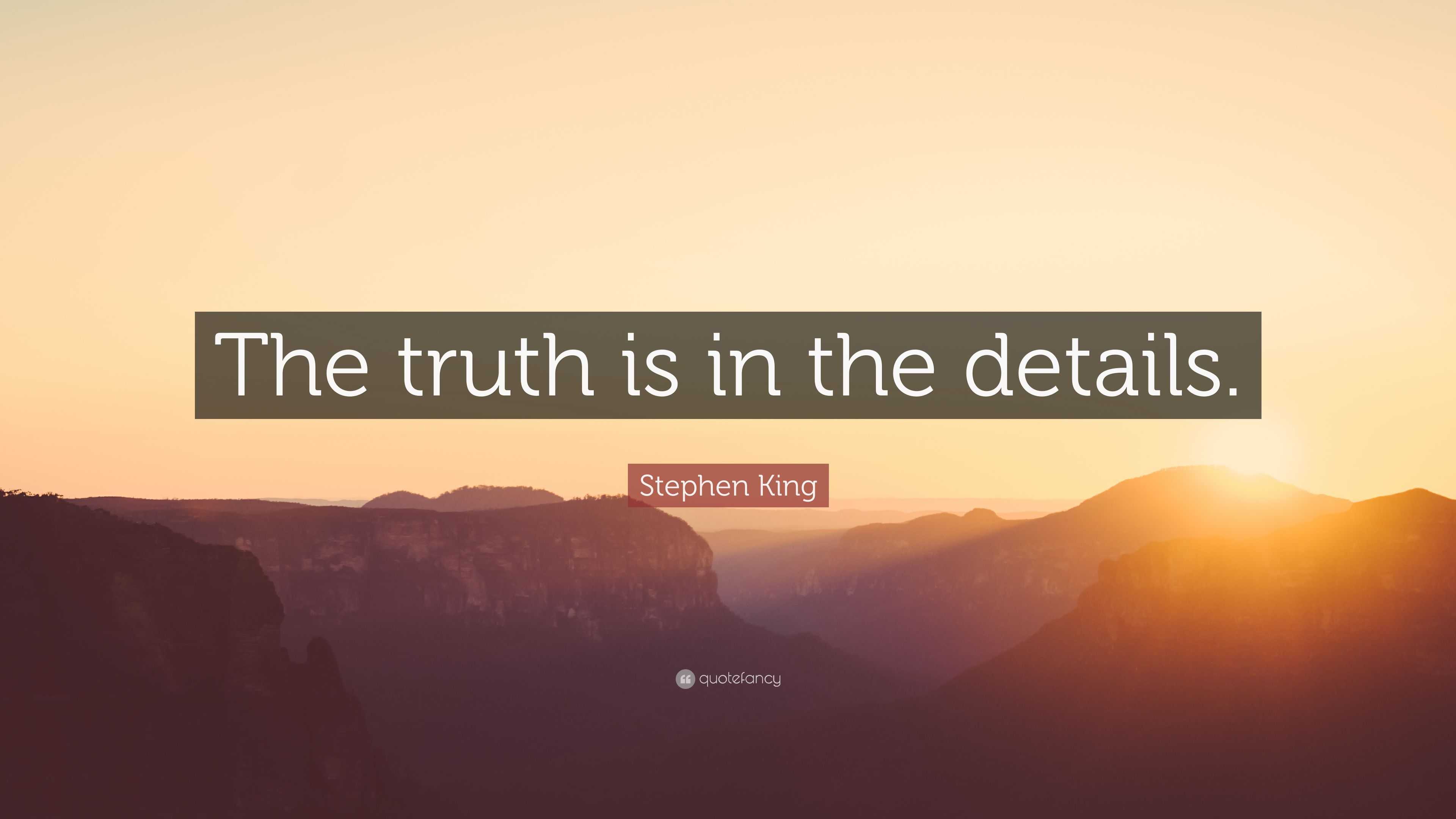 Stephen King Quote: “The truth is in the details.”