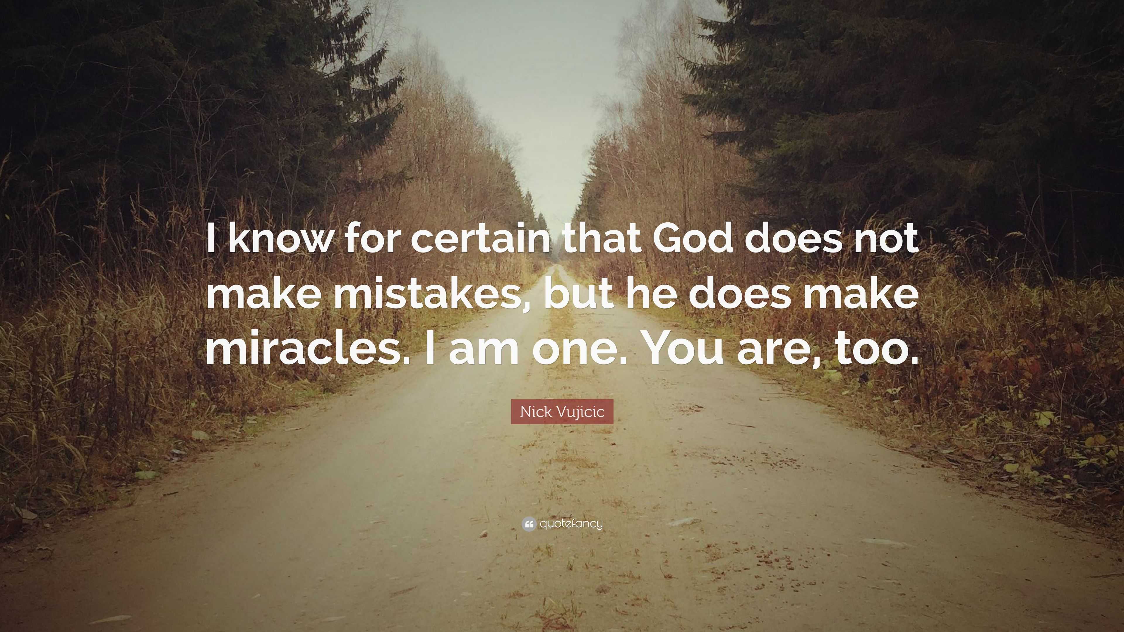 Nick Vujicic Quote: “I know for certain that God does not make mistakes ...