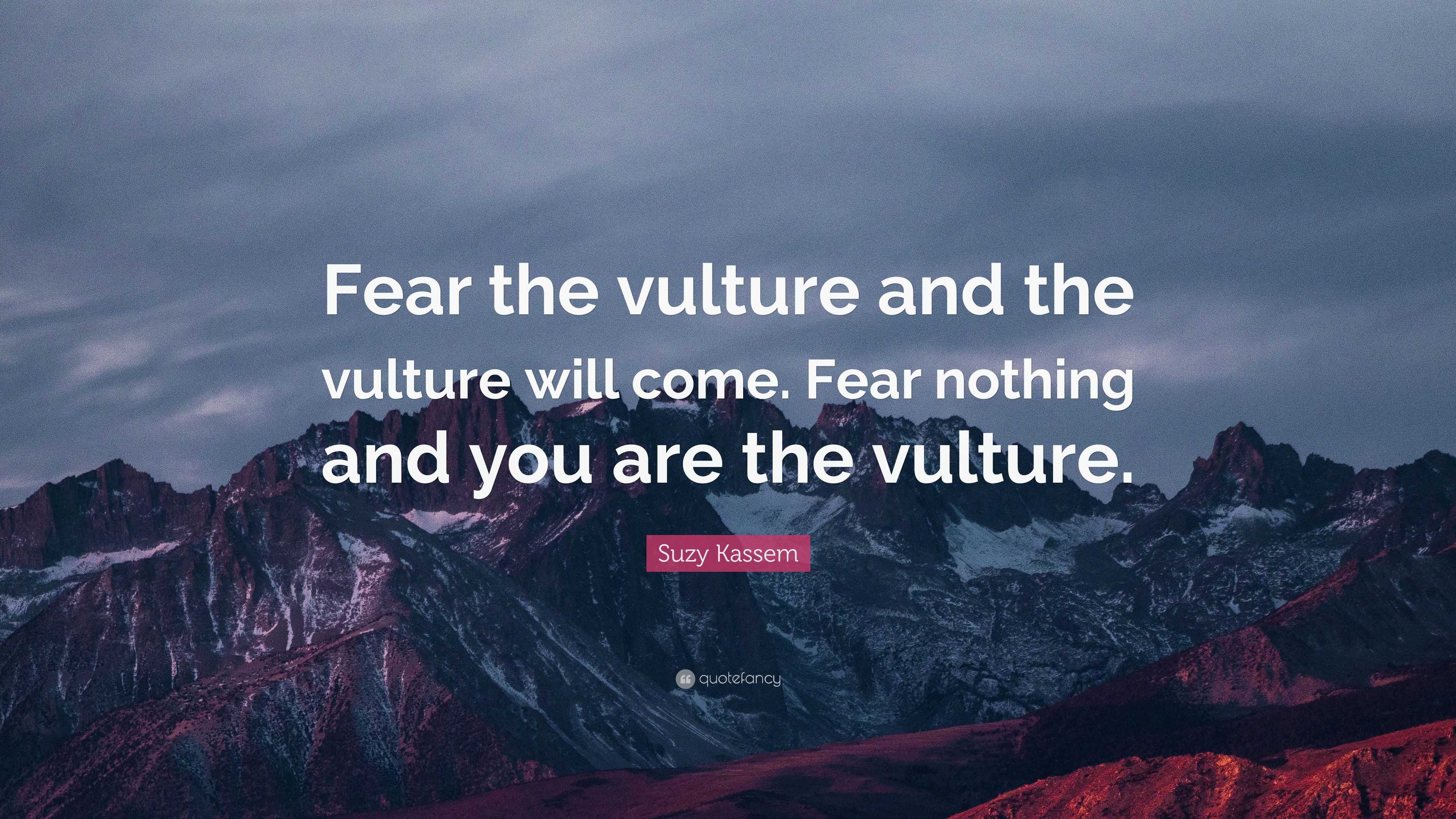 Suzy Kassem Quote: “Fear the vulture and the vulture will come. Fear ...